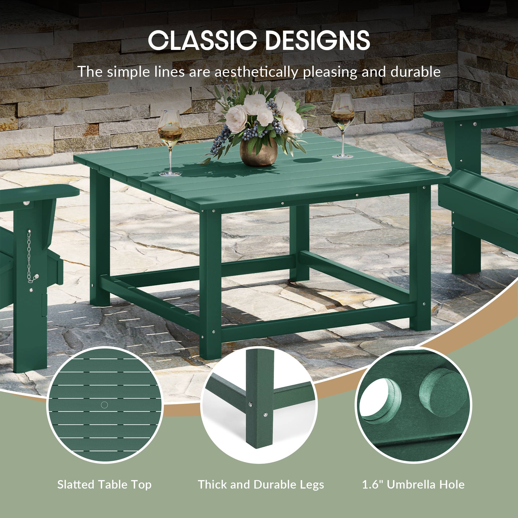 CLASSIC DESIGNS  
The simple lines are aesthetically pleasing and durable  
Slatted Table Top  
Thick and Durable Legs  
1.6" Umbrella Hole