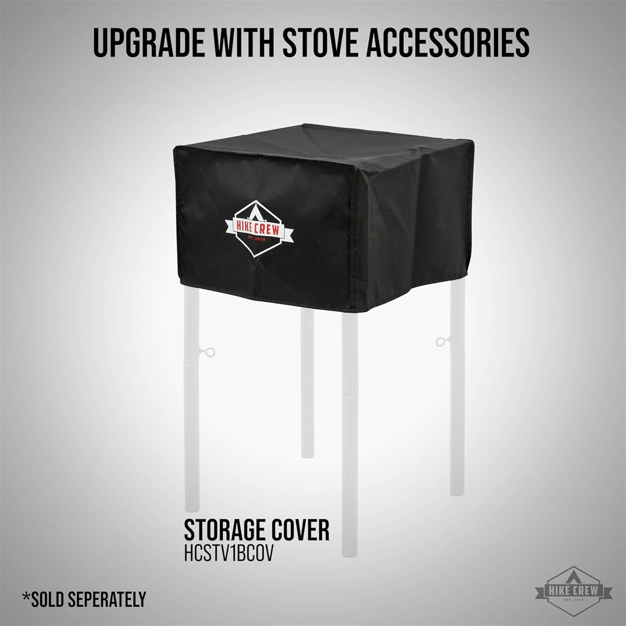 UPGRADE WITH STOVE ACCESSORIES
HIKE CREW
STORAGE COVER
HCSTV1BCOV
*SOLD SEPERATELY