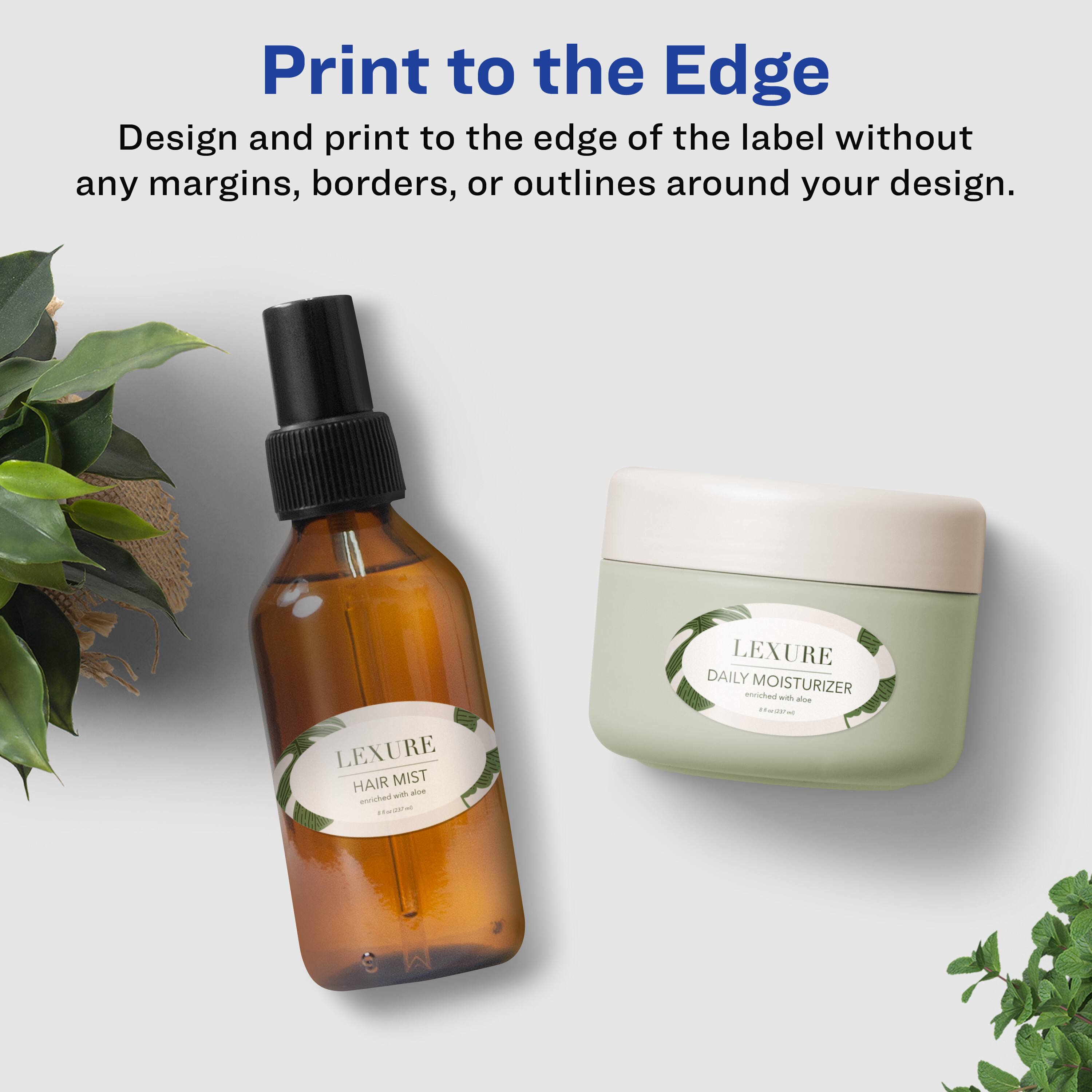 Print to the Edge

Design and print to the edge of the label without any margins, borders, or outlines around your design.

LEXURE HAIR MIST

LEXURE DAILY MOISTURIZER