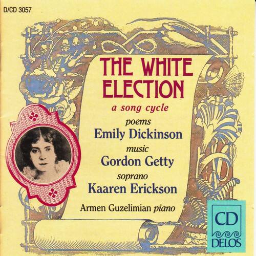 D/CD 3057

THE WHITE ELECTION  
a song cycle  
poems  
Emily Dickinson  
music  
Gordon Getty  
soprano  
Kaaren Erickson  
Armen Guzelimian piano  

CD DELOS