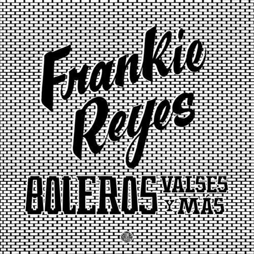 Frankie Reyes  
BOLEROS  
VALES  
Y MÁS