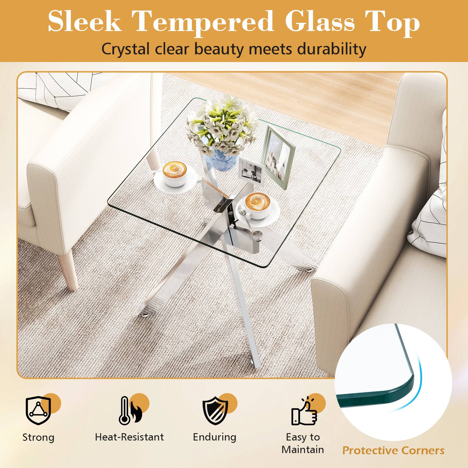 Sleek Tempered Glass Top  
Crystal clear beauty meets durability  

- Strong  
- Heat-Resistant  
- Enduring  
- Easy to Maintain  
- Protective Corners