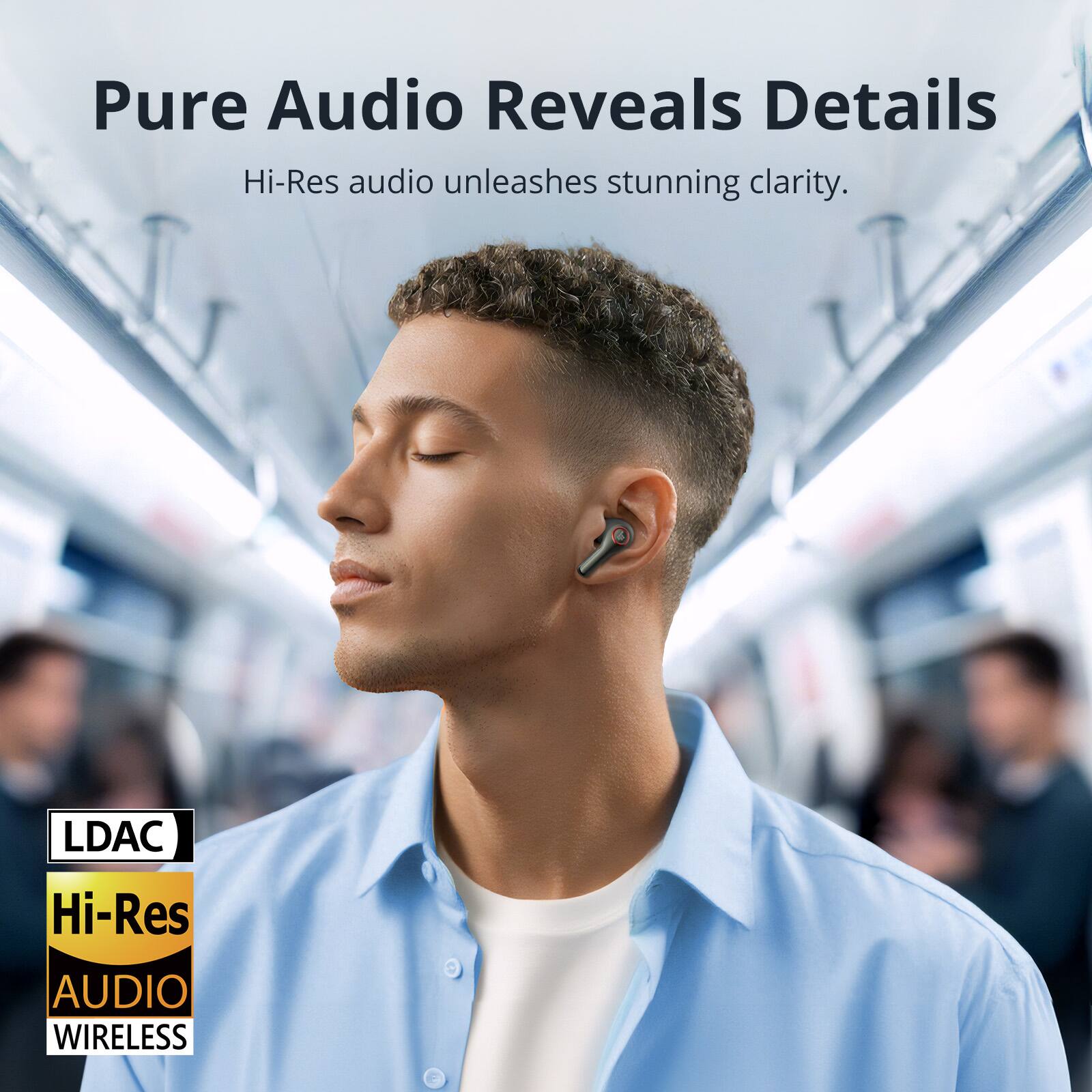 Pure Audio Reveals Details  
Hi-Res audio unleashes stunning clarity.  

LDAC  
Hi-Res AUDIO WIRELESS