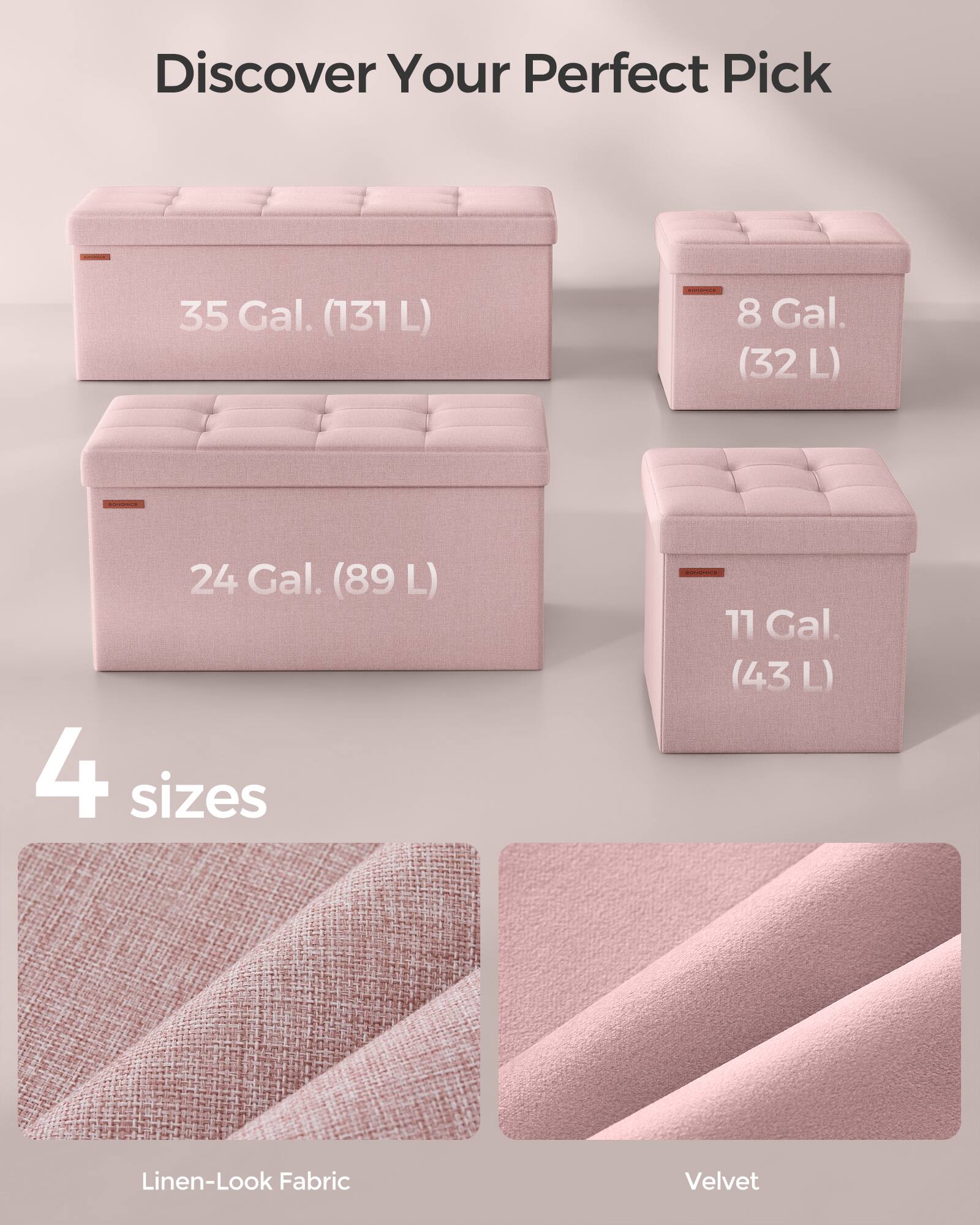 Discover Your Perfect Pick

35 Gal. (131 L)

8 Gal. (32 L)

24 Gal. (89 L)

11 Gal. (43 L)

4 sizes

Linen-Look Fabric

Velvet