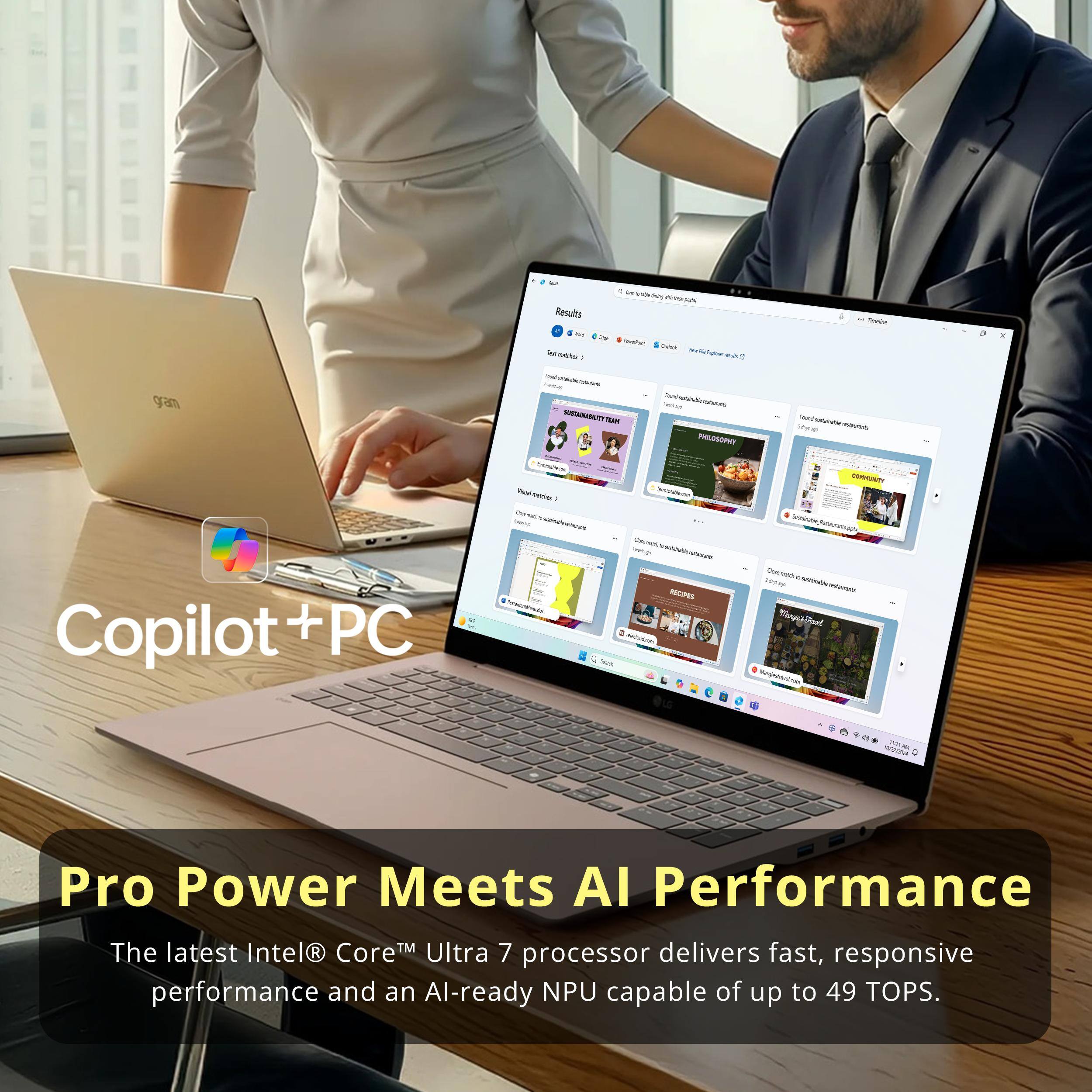 - Amults
- . 
- a 
- gram A 
- HLDO 
- Copilot+ PC 
- ARS i 
- MoysaOnd 
- Pro Power Meets AI Performance 
- The latest Intel CoreM Ultra 7 processor delivers fast, responsive performance and an Al-ready NPU capable of up to 49 TOPS.
