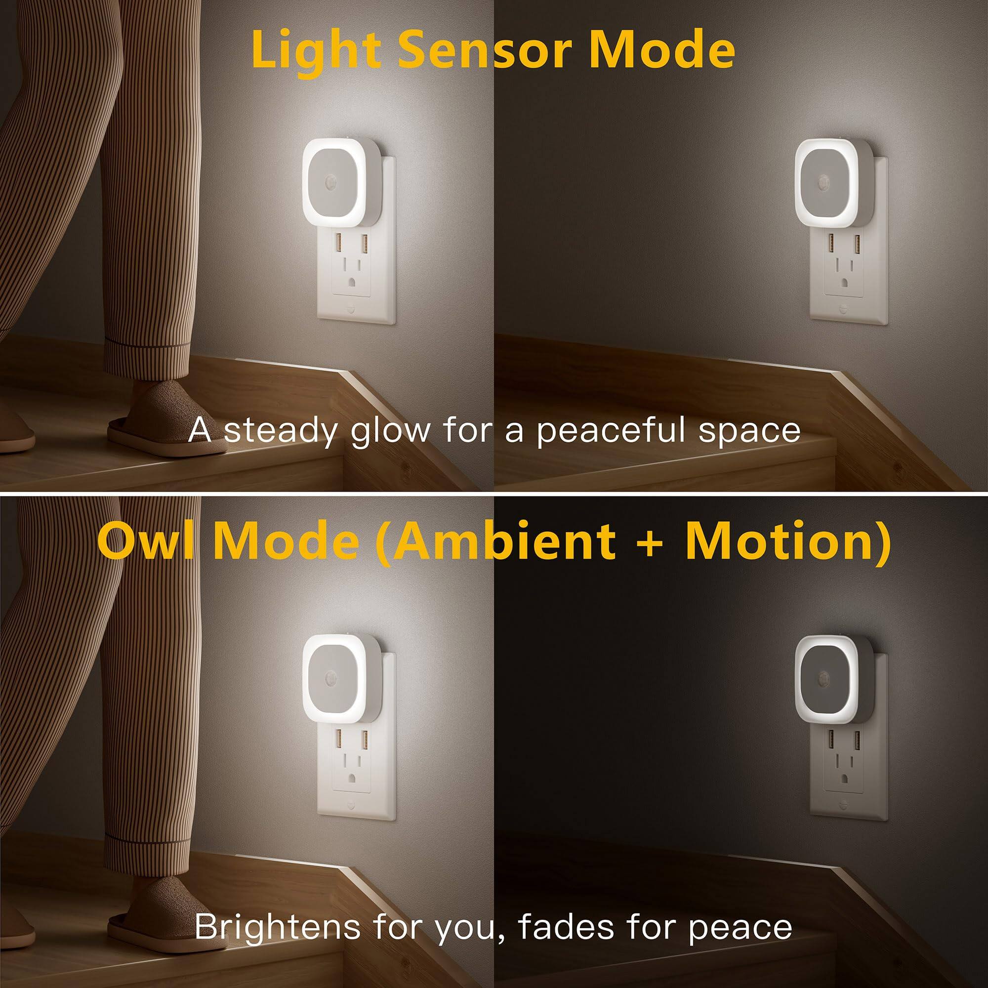 Light Sensor Mode  
A steady glow for a peaceful space  

Owl Mode (Ambient + Motion)  
Brightens for you, fades for peace