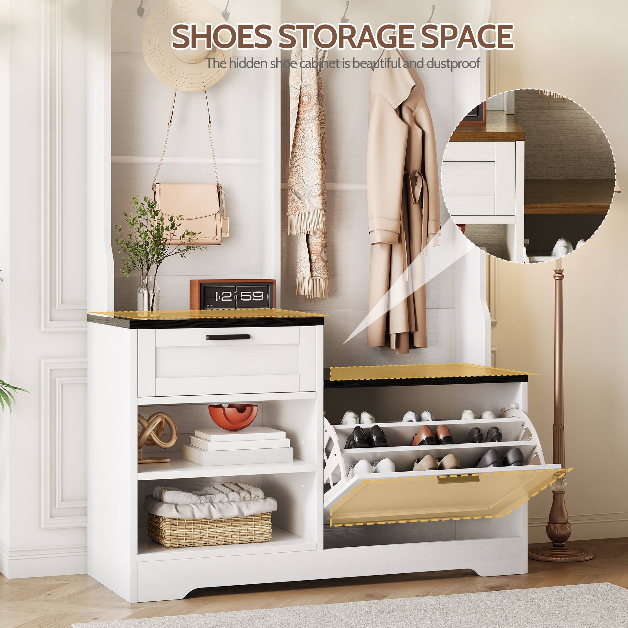 SHOES STORAGE SPACE  
The hidden shoe cabinet is beautiful and dustproof