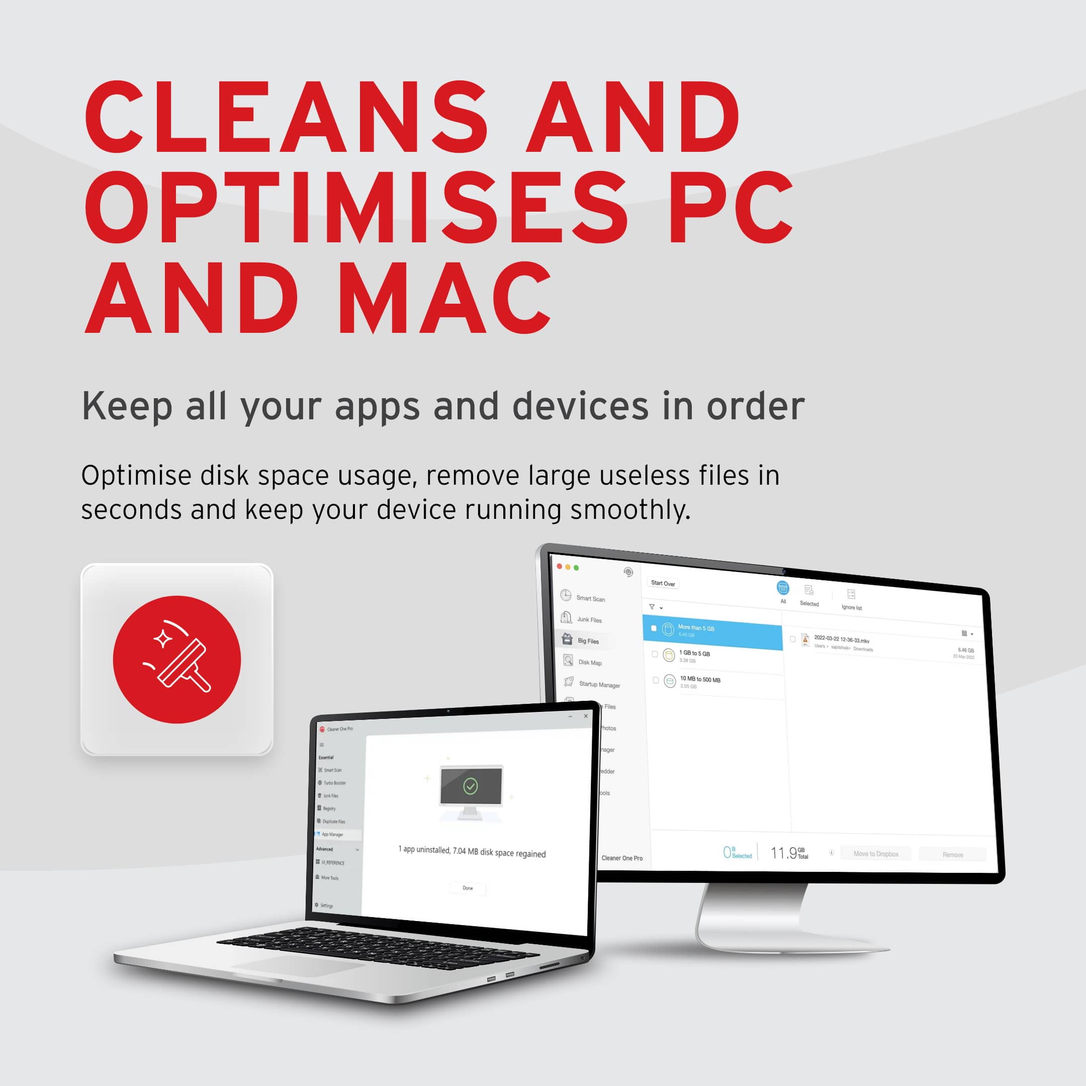 CLEANS AND OPTIMISES PC AND MAC
Keep all your apps and devices in order
Optimise disk space usage, remove large useless files in seconds and keep your device running smoothly.