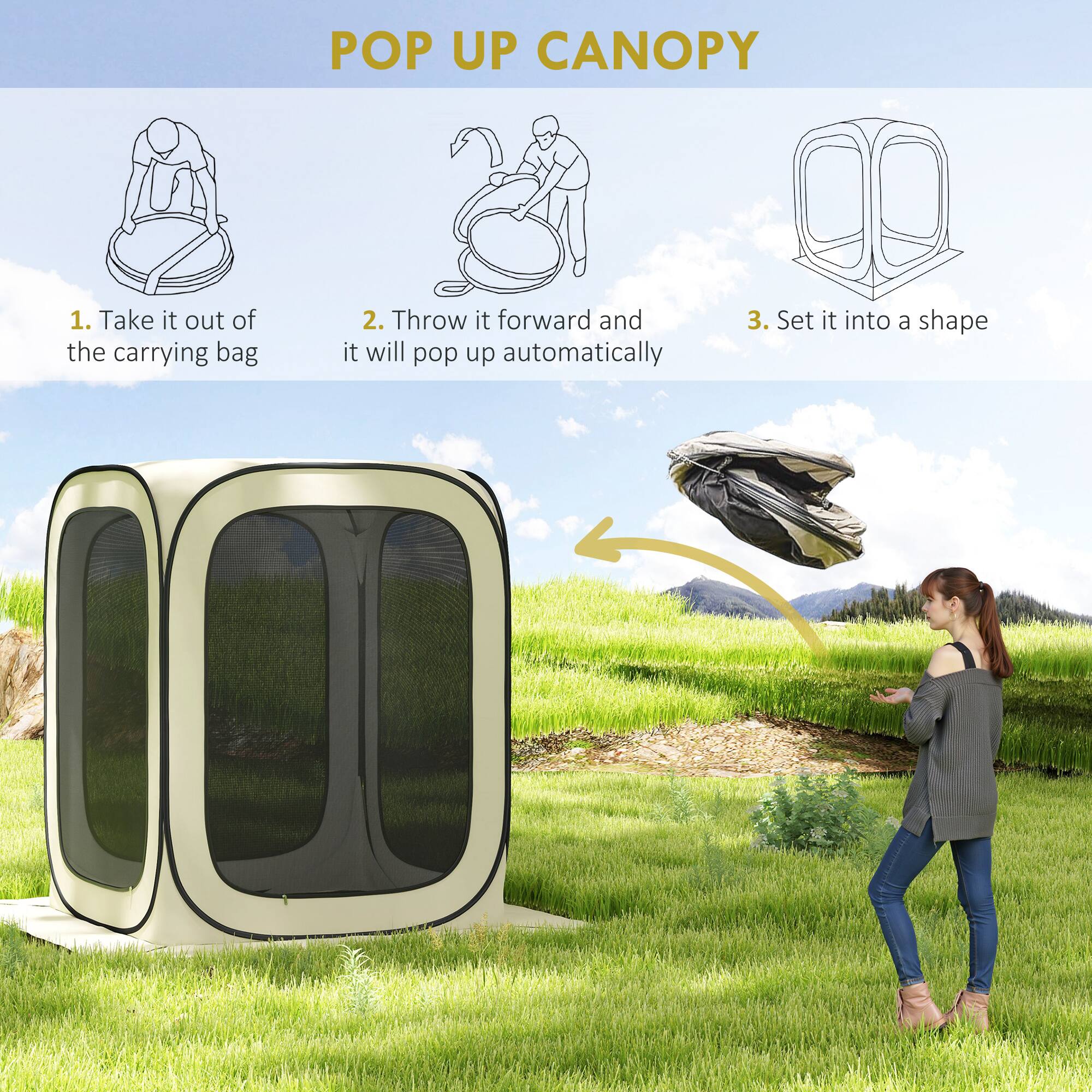 POP UP CANOPY
1. Take it out of the carrying bag
2. Throw it forward and it will pop up automatically
3. Set it into a shape