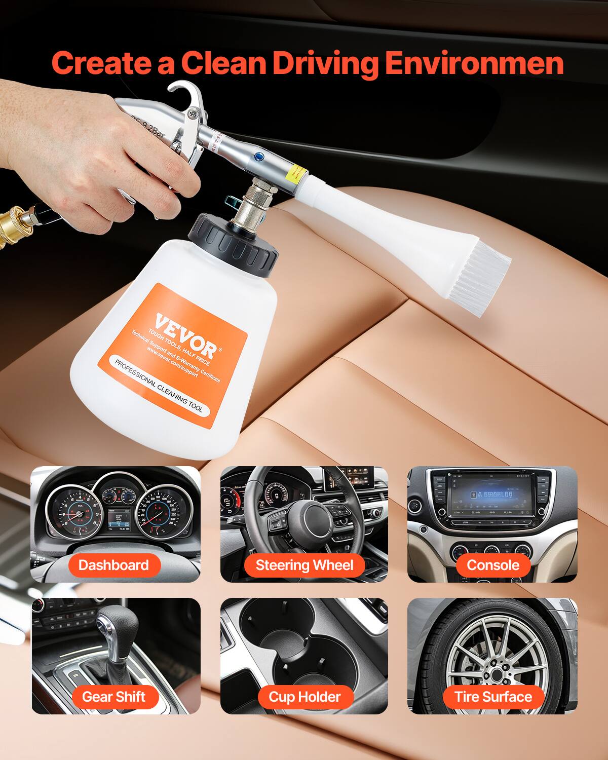 Create a Clean Driving Environment

VEVOR Tough & Half Price Professional Cleaning Tool

Support: www.vevor.com/support

E-Warranty

Clean the following areas:
- Dashboard
- Steering Wheel
- Console
- Gear Shift
- Cup Holder
- Tire Surface