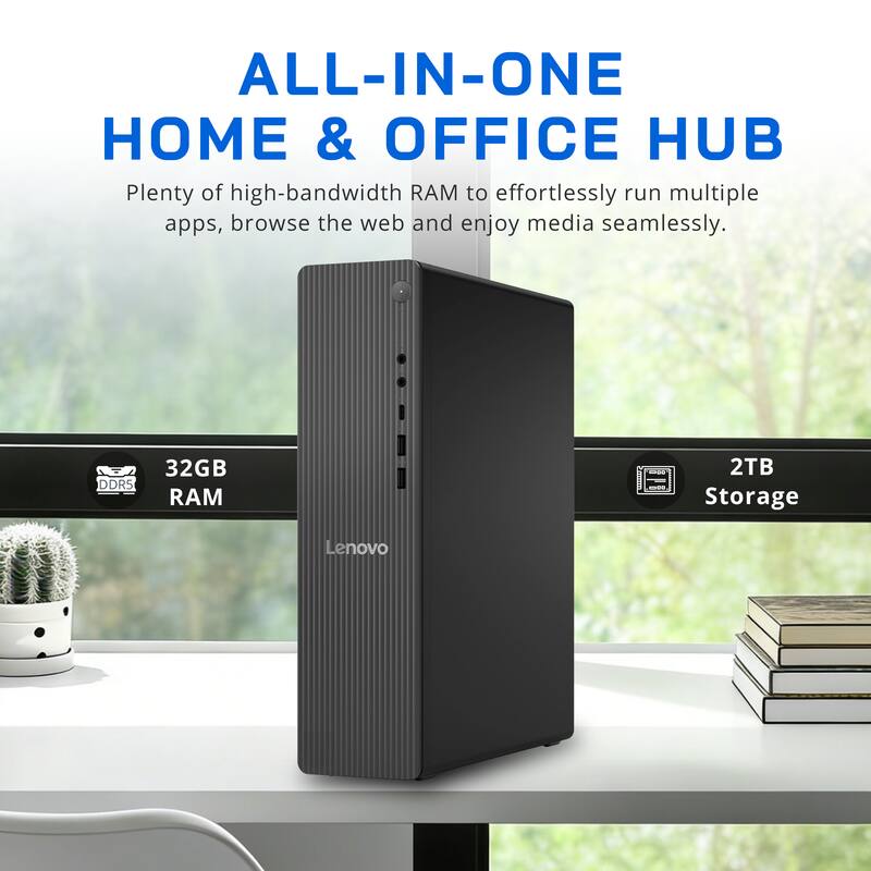 ALL-IN-ONE HOME & OFFICE HUB

Plenty of high-bandwidth RAM to effortlessly run multiple apps, browse the web and enjoy media seamlessly.

32GB DDR5 RAM

2TB Storage

Lenovo