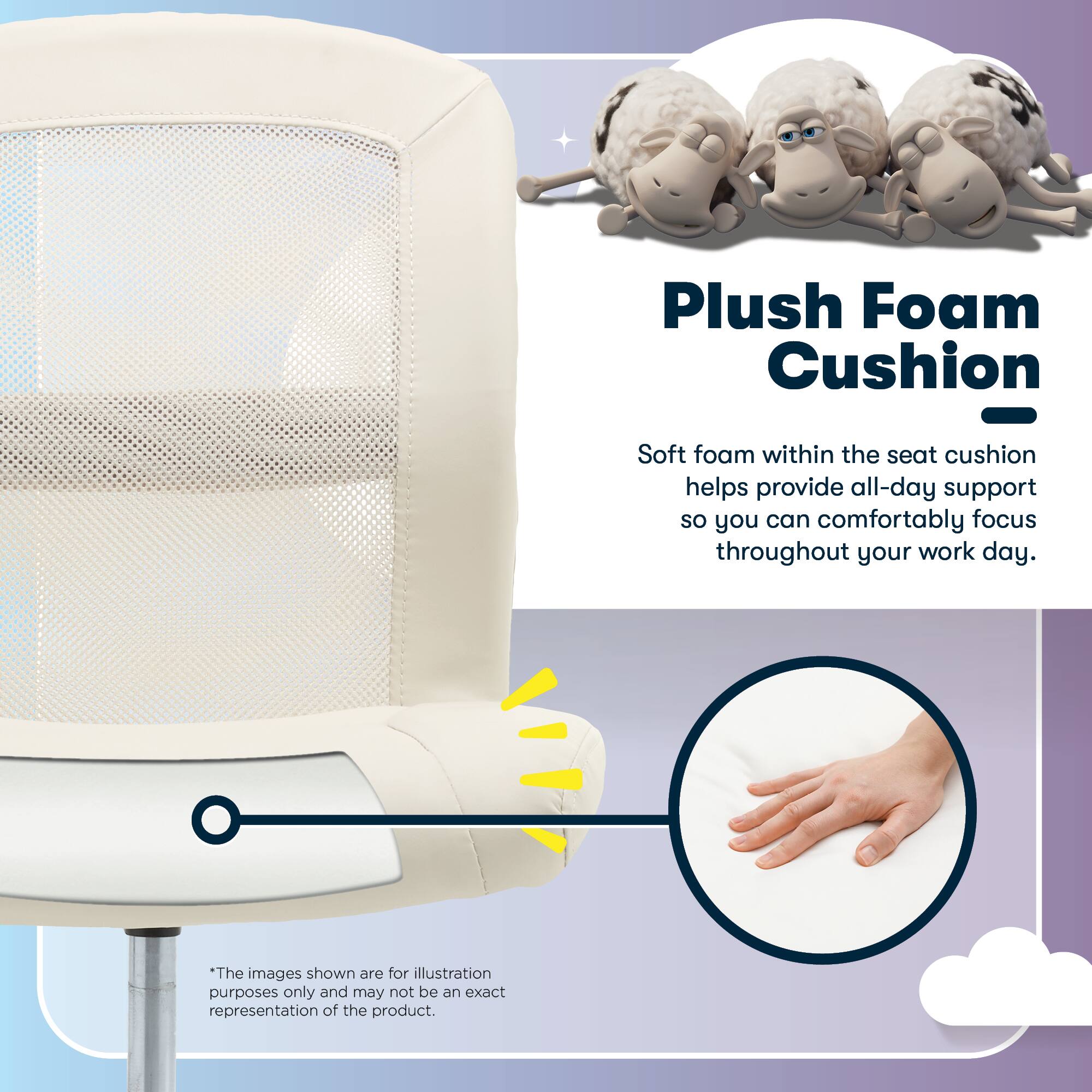 Plush Foam Cushion - Soft foam within the seat cushion helps provide all-day support so you can comfortably focus throughout your work day. The images shown are for illustration purposes only and may not be an exact representation of the product.