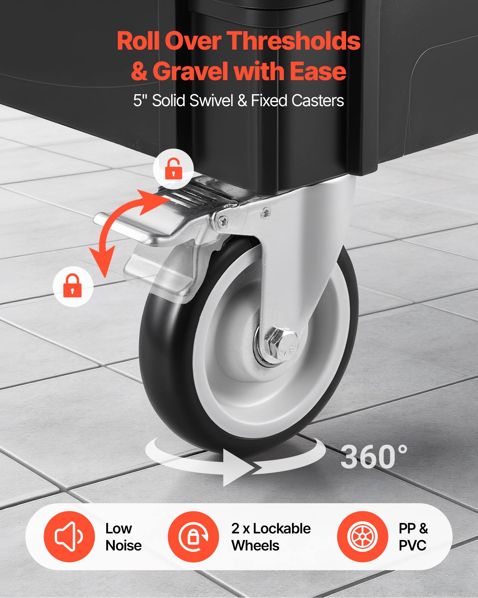 Roll Over Thresholds & Gravel with Ease  
5" Solid Swivel & Fixed Casters  
1 360 Low Noise  
2 x Lockable Wheels  
PP & PVC