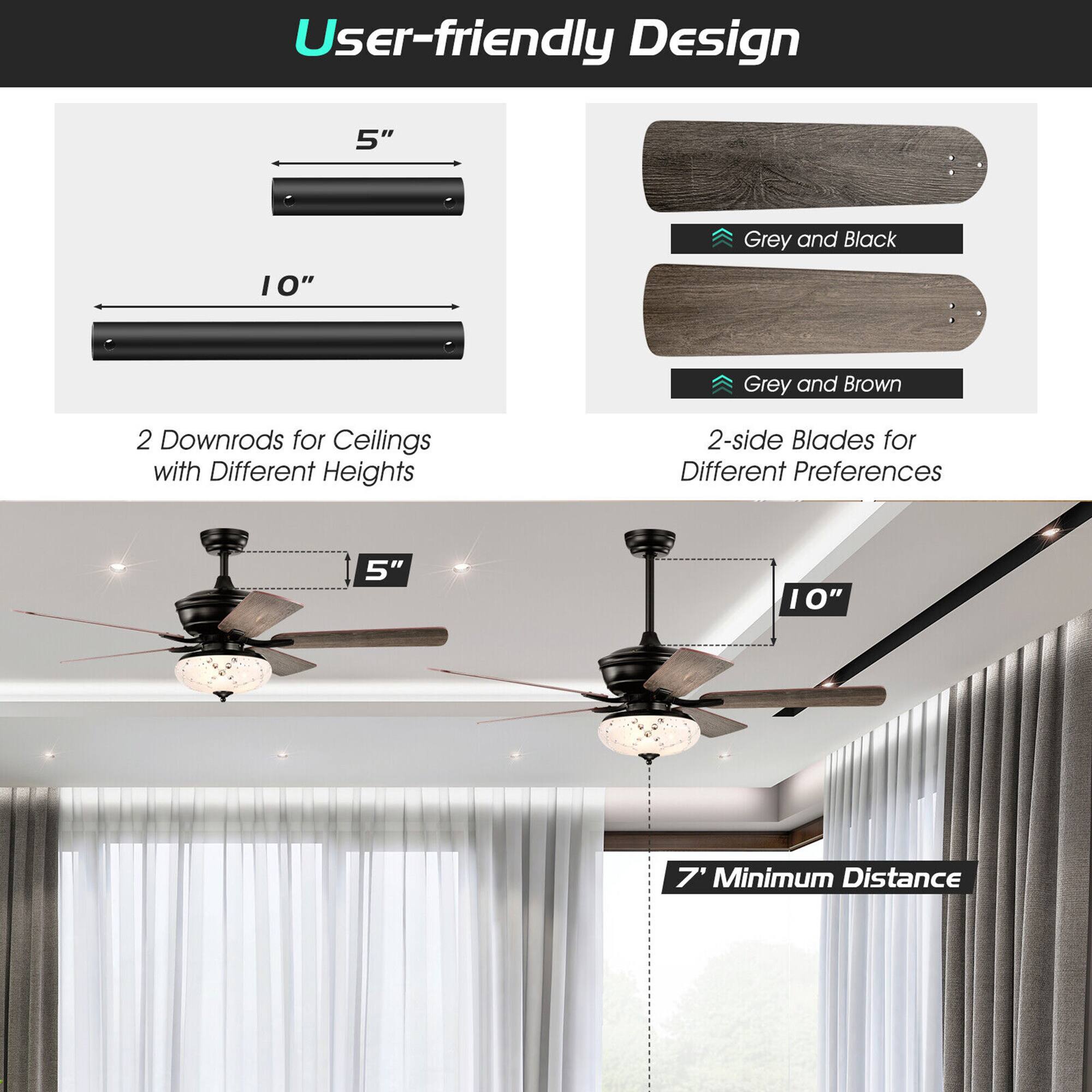 User-friendly Design

5" Grey and Black  
10" Grey and Brown

2 Downrods for Ceilings with Different Heights

2-side Blades for Different Preferences

5"  
10"

7' Minimum Distance