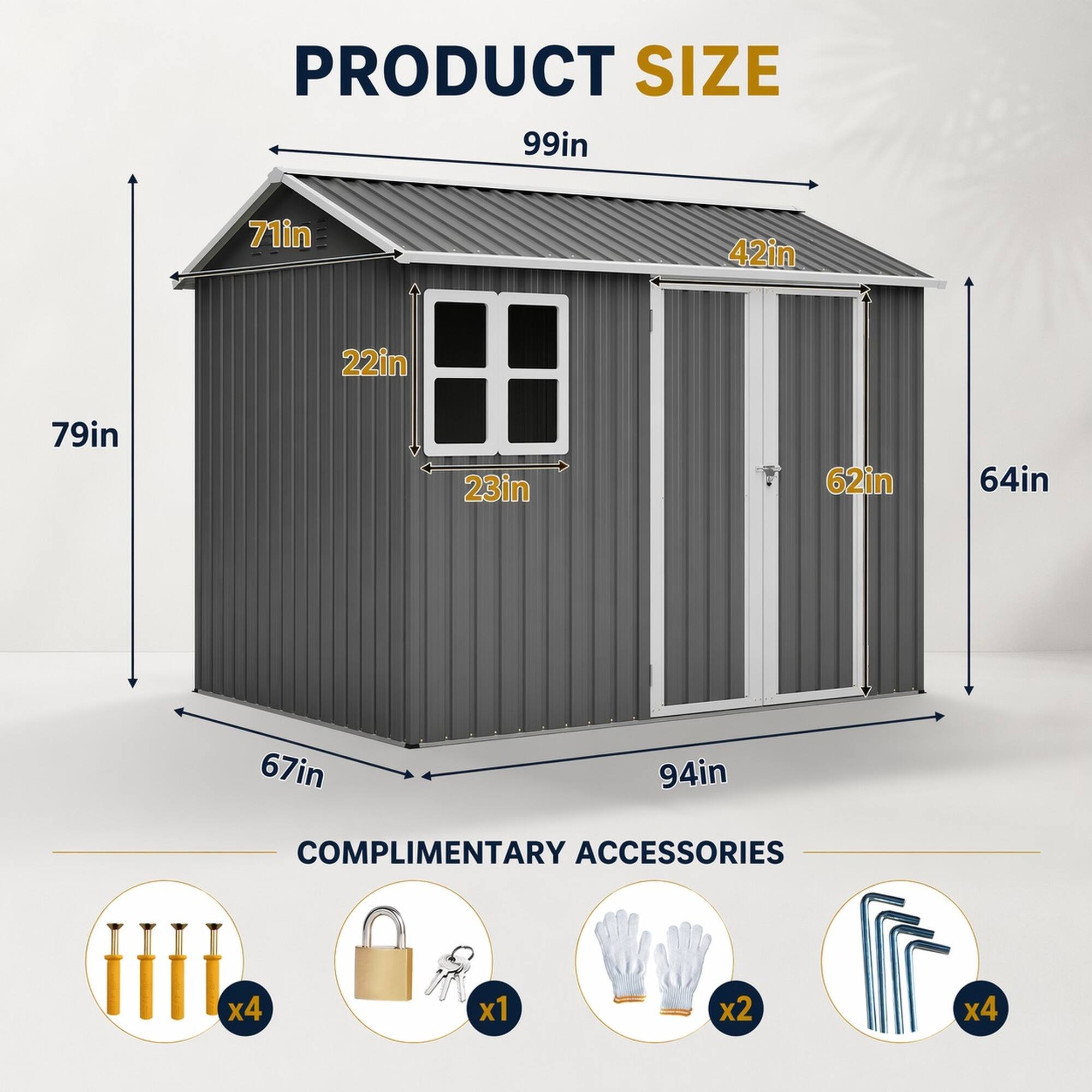PRODUCT SIZE  
99in  
71in  
42in  
22in  
79in  
23in  
62in  
64in  
67in  
94in  

COMPLIMENTARY ACCESSORIES  
x4  
x1  
x2  
x4