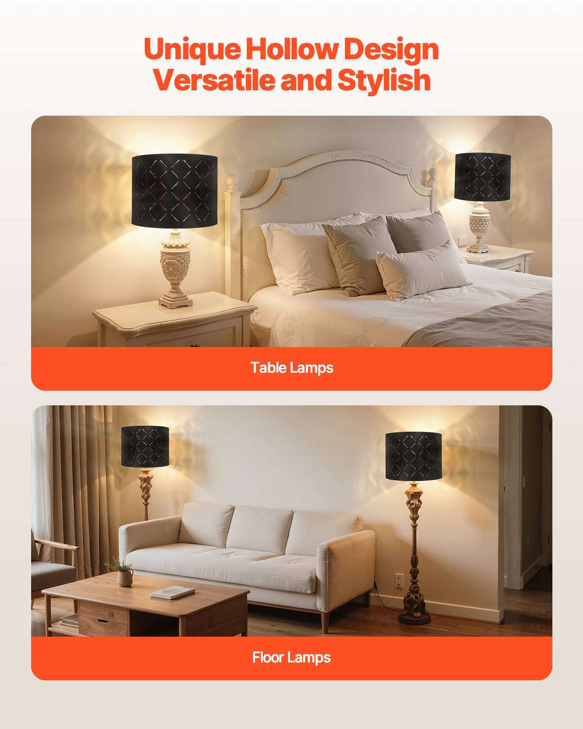 Unique Hollow Design  
Versatile and Stylish  

Table Lamps  

Floor Lamps