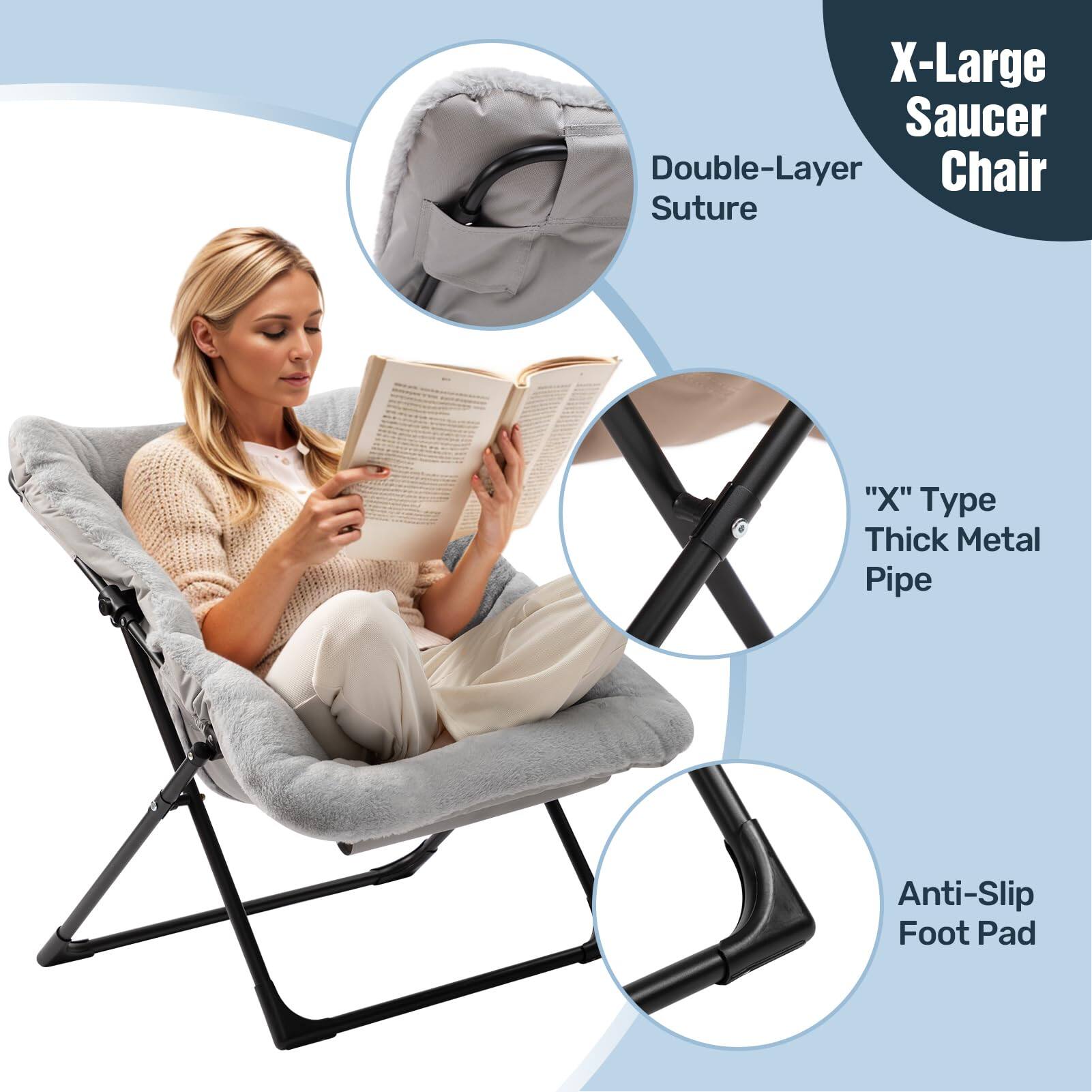 X-Large Saucer Chair

- Double-Layer Suture
- "X" Type Thick Metal Pipe
- Anti-Slip Foot Pad