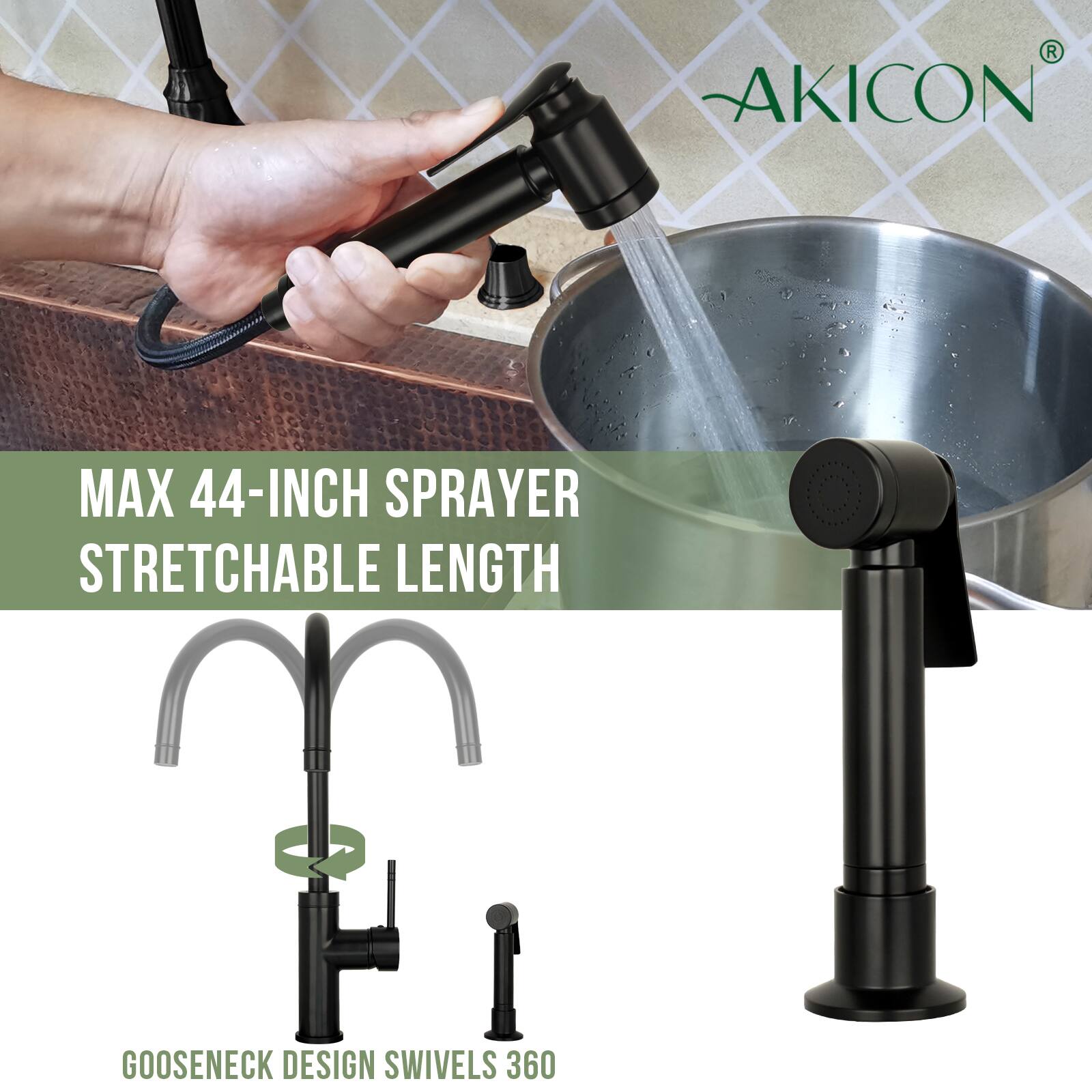 AKICON MAX 44-INCH SPRAYER  
STRETCHABLE LENGTH  
GOOSENECK DESIGN SWIVELS 360