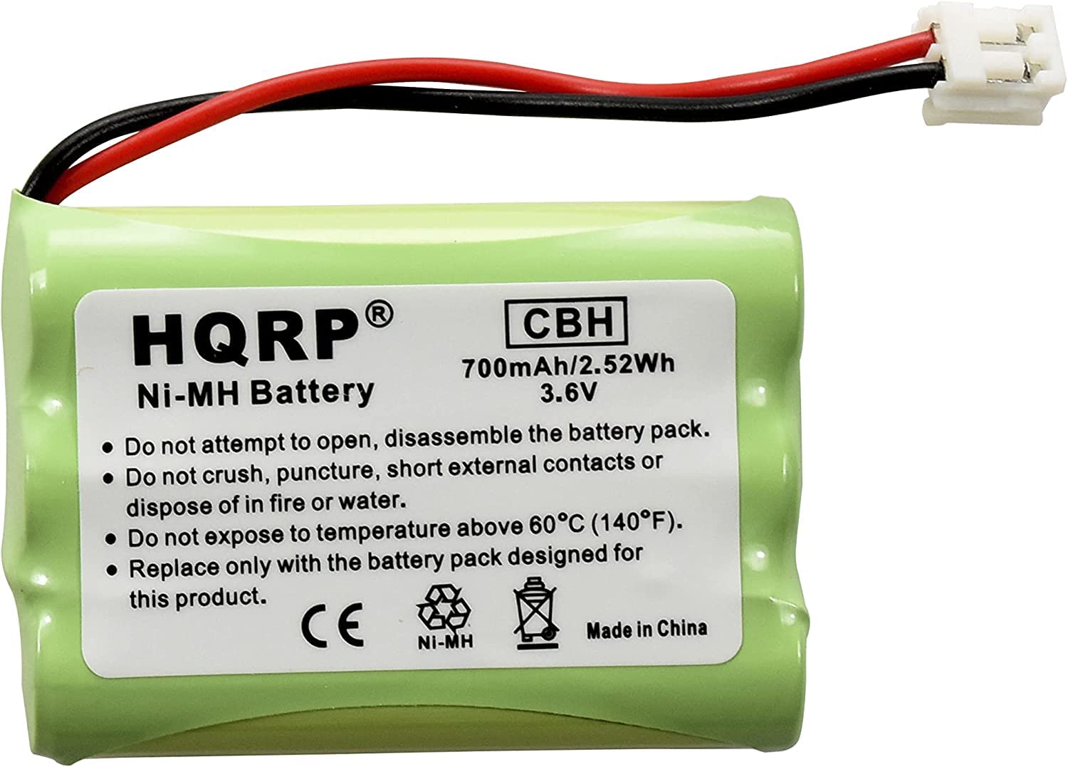 HQRP CBH 700mAh/2.52Wh Ni-MH Battery 3.6V

- Do not attempt to open, disassemble the battery pack.
- Do not crush, puncture, short external contacts or dispose of in fire or water.
- Do not expose to temperature above 60°C (140°F).
- Replace only with the battery pack designed for this product.

CE
Ni-MH
Made in China
