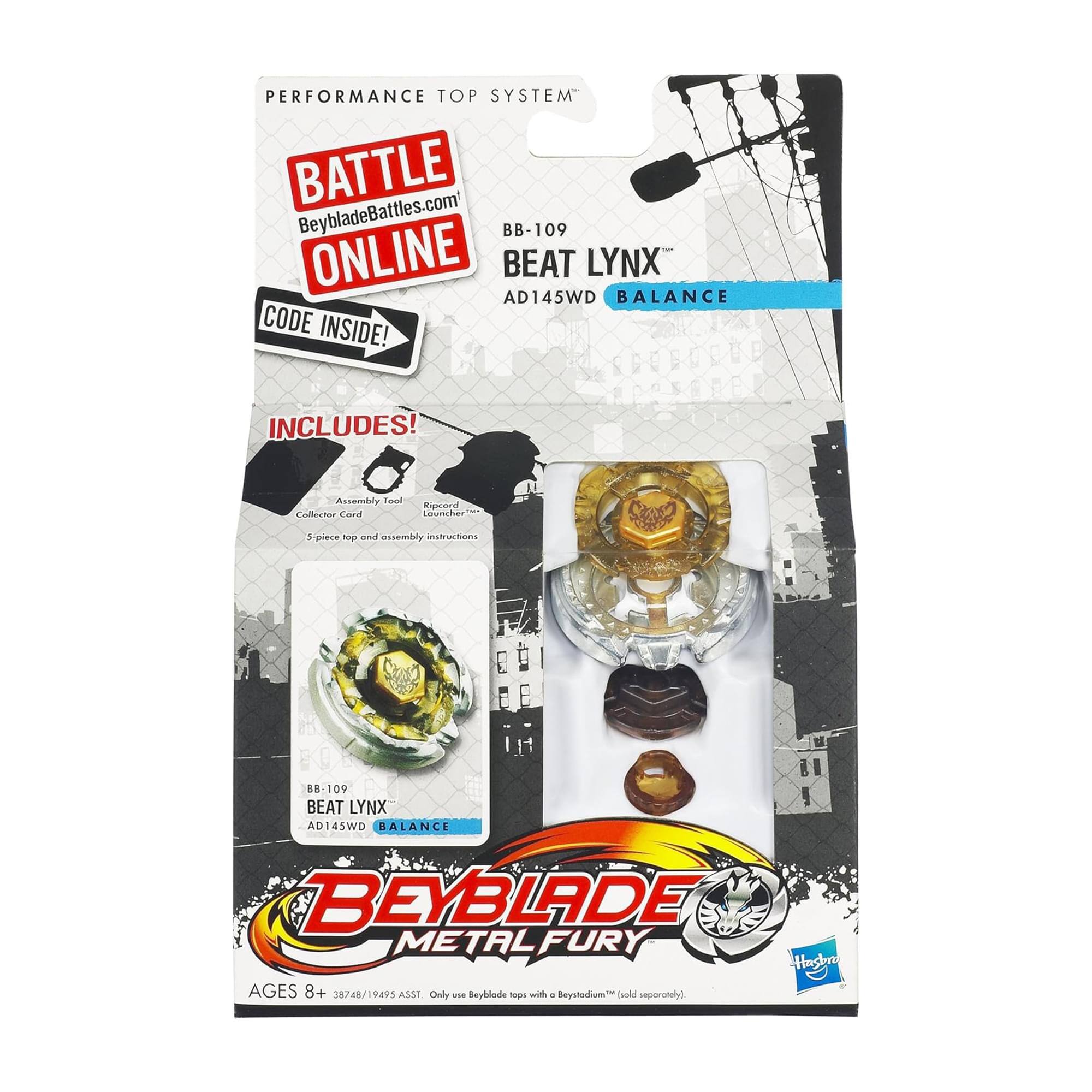 PERFORMANCE TOP SYSTEM  
BATTLE ONLINE  
BeybladeBattles.com  
BB-109  
BEAT LYNX  
AD145WD BALANCE  
CODE INSIDE!  

INCLUDES!  
Assembly Tool  
Collector Card  
Record Launcher  
3-piece top and assembly instructions  

BEAT LYNX  
AD145WD BALANCE  
BEYBLADE METAL FURY  
Hasbro  
AGES 8+  
38748/19495 ASST  
Only use Beyblade tops with "Beystadium™" (sold separately)