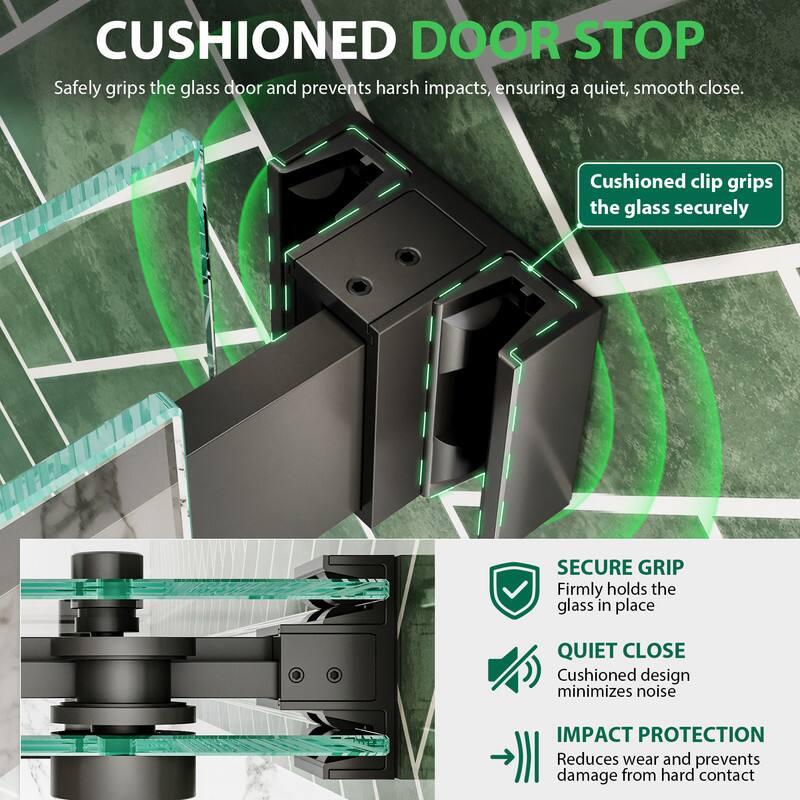 CUSHIONED DOOR STOP  
Safely grips the glass door and prevents harsh impacts, ensuring a quiet, smooth close.  

Cushioned clip grips the glass securely  

SECURE GRIP  
Firmly holds the glass in place  

QUIET CLOSE  
Cushioned design minimizes noise  

IMPACT PROTECTION  
Reduces wear and prevents damage from hard contact