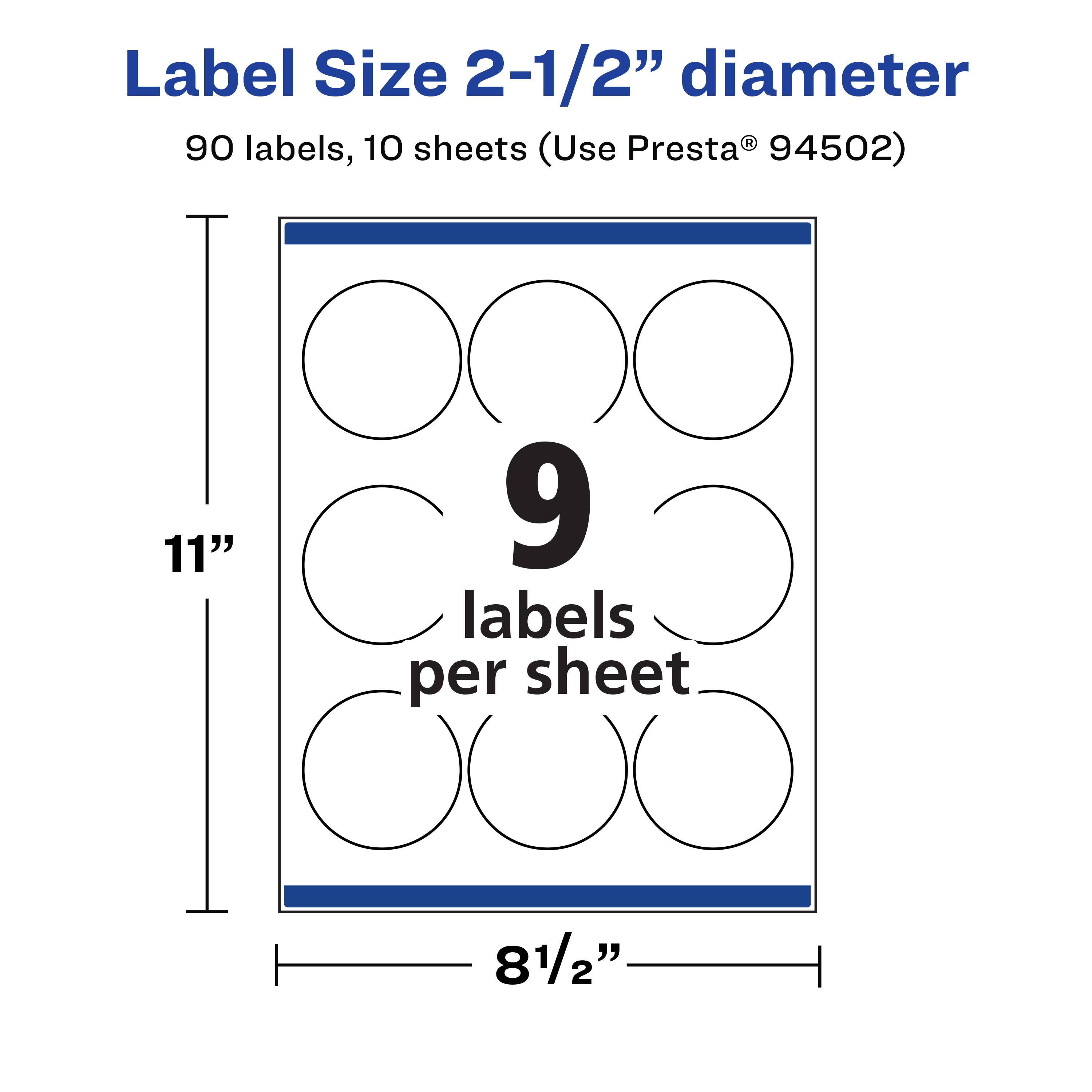 Label Size 2-1/2" diameter  
90 labels, 10 sheets (Use Presta® 94502)  
11"  
9 labels per sheet  
8 1/2"