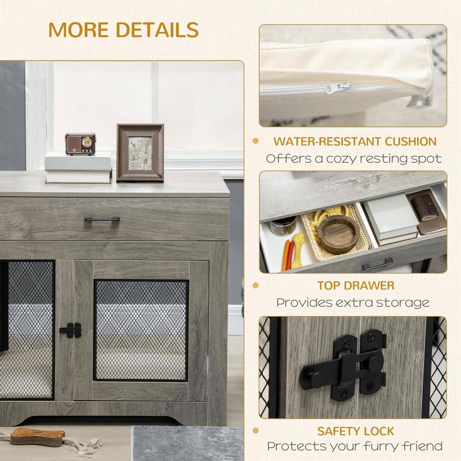 MORE DETAILS

- WATER-RESISTANT CUSHION
  Offers a cozy resting spot

- TOP DRAWER
  Provides extra storage

- SAFETY LOCK
  Protects your furry friend