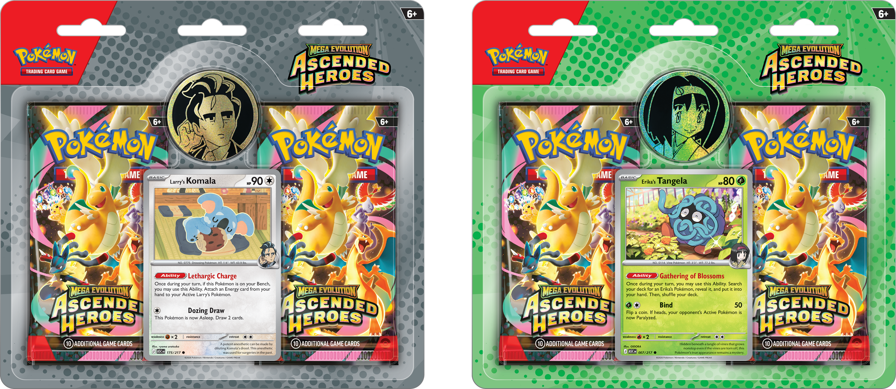 6+ Pokémon Trading Card Game  
6+ Pokémon Game  
Larry's Komala  
90  
Pokémon Game  
Erika's Tangela  
80  
Pokémon Game  
Ability: Lethargic Charge  
Once during your turn, you may search your deck for a Pokémon card, reveal it, and put it into your hand. Then, shuffle your deck.  
Ability: Dozing Draw  
Once during your turn, you may draw 2 cards.  
Ability: Gathering of Blossoms  
Once during your turn, you may search your deck for a Pokémon card, reveal it, and put it into your hand. Then, shuffle your deck.  
Bind your opponent's Active Pokémon.  
50  
Pokémon Game  
10 ADDITIONAL GAME CARDS  
10 ADDITIONAL GAME CARDS