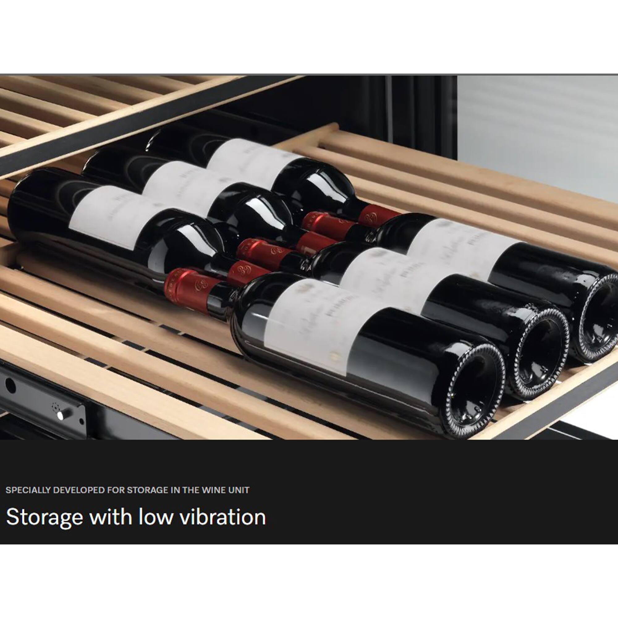 Specially developed for storage in the wine unit  
Storage with low vibration
