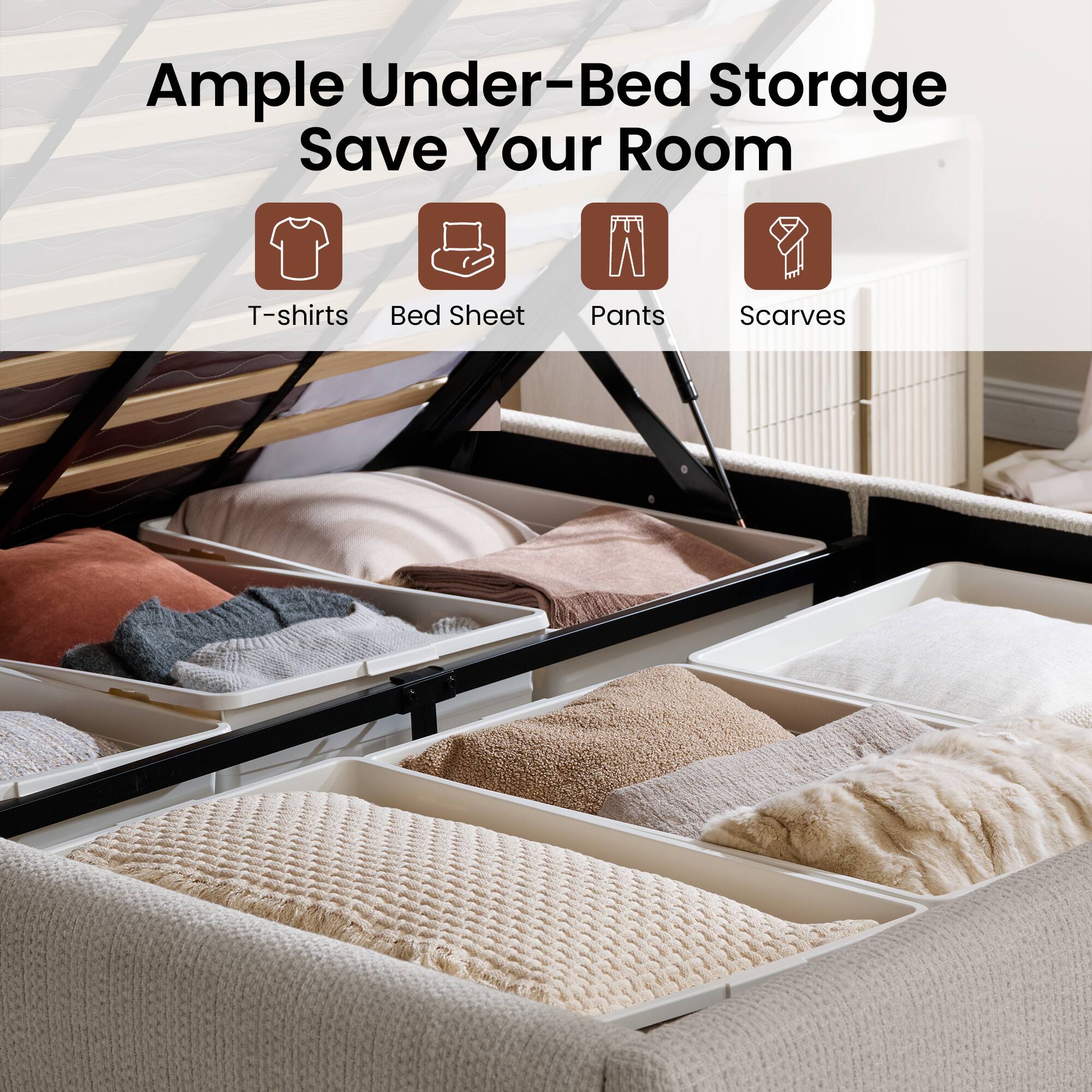Ample Under-Bed Storage Save Your Room

- T-shirts
- Bed Sheet
- Pants
- Scarves