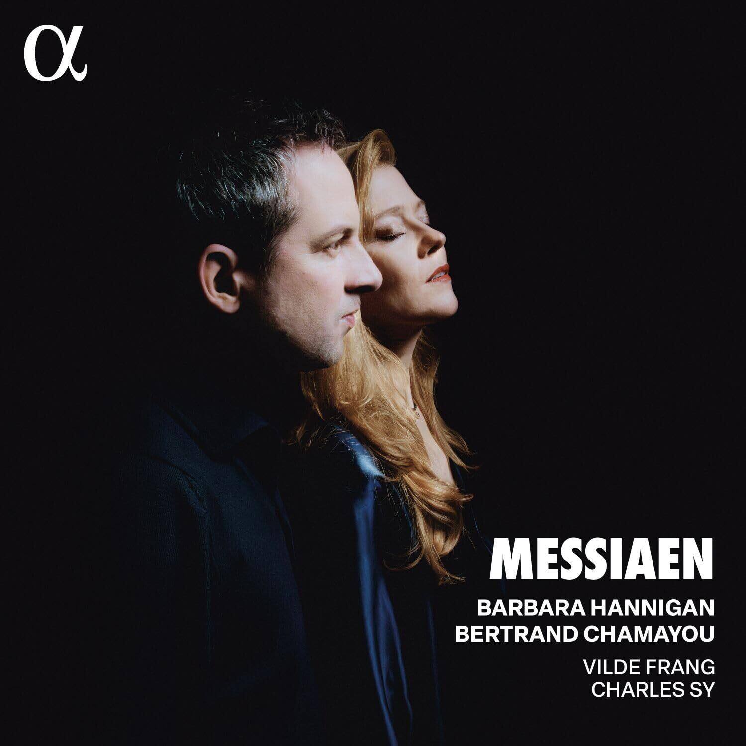 MESSIAEN  
BARBARA HANNIGAN  
BERTRAND CHAMAYOU  
VILDE FRANG  
CHARLES SY