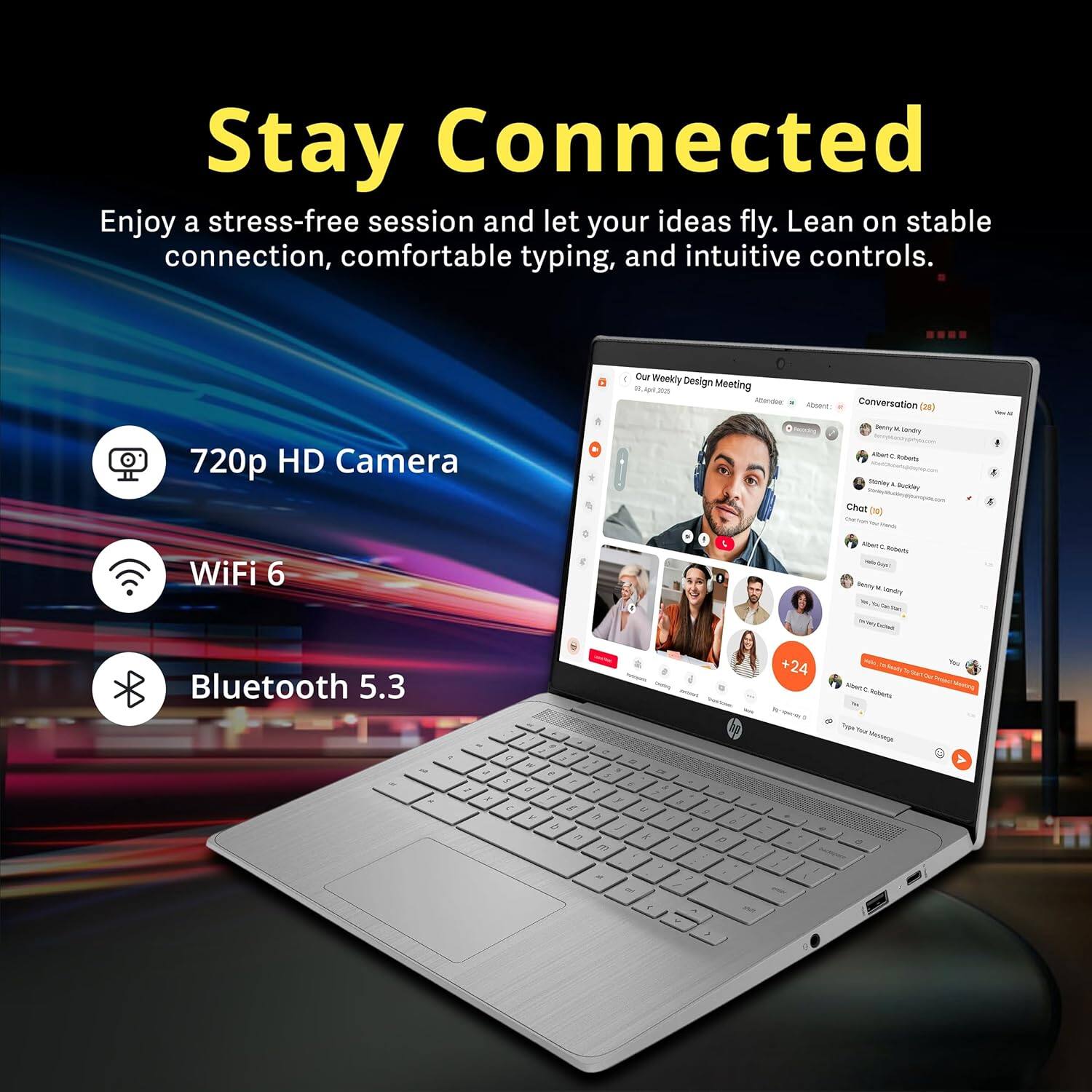 Stay Connected  
Enjoy a stress-free session and let your ideas fly. Lean on stable connection, comfortable typing, and intuitive controls.  

- 720p HD Camera  
- WiFi 6  
- Bluetooth 5.3  

Our Weekly Design Meeting  
Conversation (28)  
+24