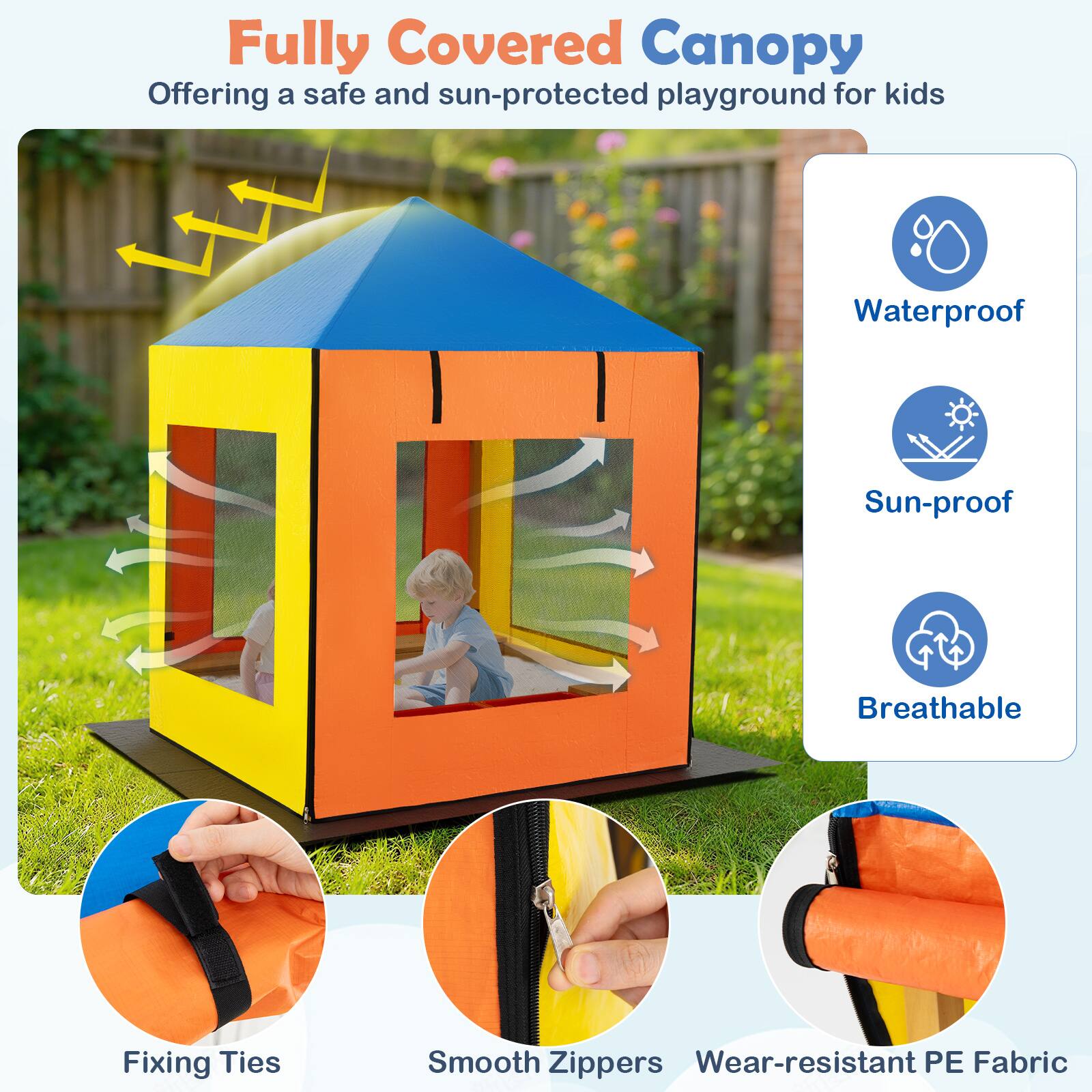 Fully Covered Canopy  
Offering a safe and sun-protected playground for kids  

- Waterproof  
- Sun-proof  
- Breathable  
- Fixing Ties  
- Smooth Zippers  
- Wear-resistant PE Fabric