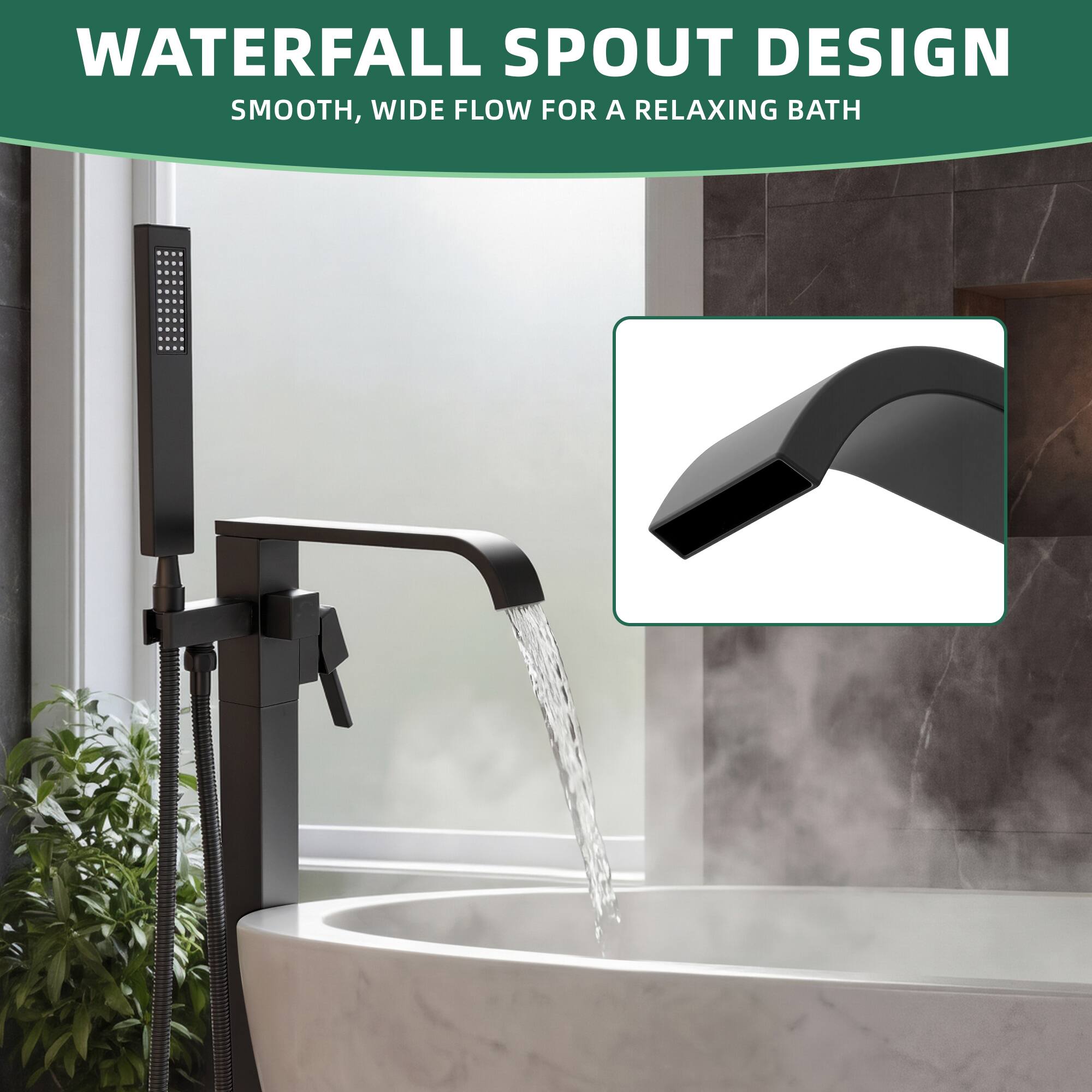 WATERFALL SPOUT DESIGN  
SMOOTH, WIDE FLOW FOR A RELAXING BATH