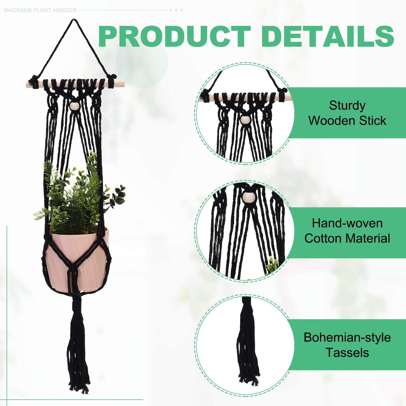 MACRAME PLANT HANGER

PRODUCT DETAILS

- Sturdy Wooden Stick
- Hand-woven Cotton Material
- Bohemian-style Tassels