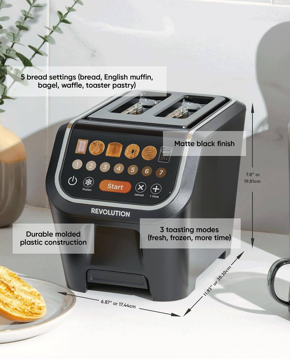 5 bread settings (bread, English muffin, bagel, waffle, toaster pastry)
Matte black finish
Durable molded plastic construction
3 toasting modes (fresh, frozen, more time)
7.8" or 19.81cm
6.87" or 17.44cm
11.93" or 30.30cm