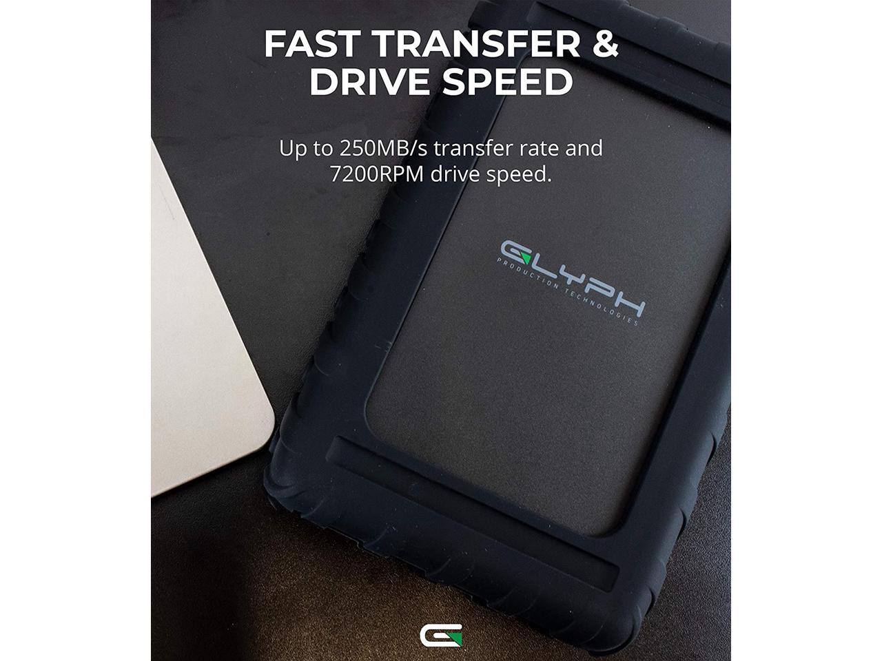 FAST TRANSFER & DRIVE SPEED  
Up to 250MB/s transfer rate and 7200RPM drive speed.  

GLYPH PRODUCTION TECHNOLOGIES