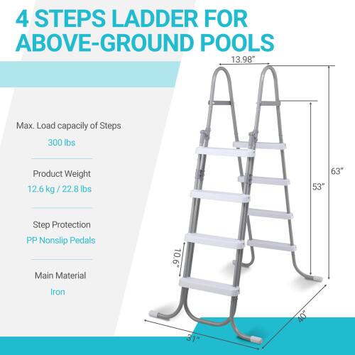 4 STEPS LADDER FOR ABOVE-GROUND POOLS

- Max. Load capacity of Steps: 300 lbs
- Product Weight: 12.6 kg / 22.8 lbs
- Step Protection: PP Nonslip Pedals
- Main Material: Iron

Dimensions:
- Height: 63"
- Width: 53"
- Step Width: 13.98"
- Pedal Width: 10.6"
- Pedal Length: 31"
- Pedal Height: 40"