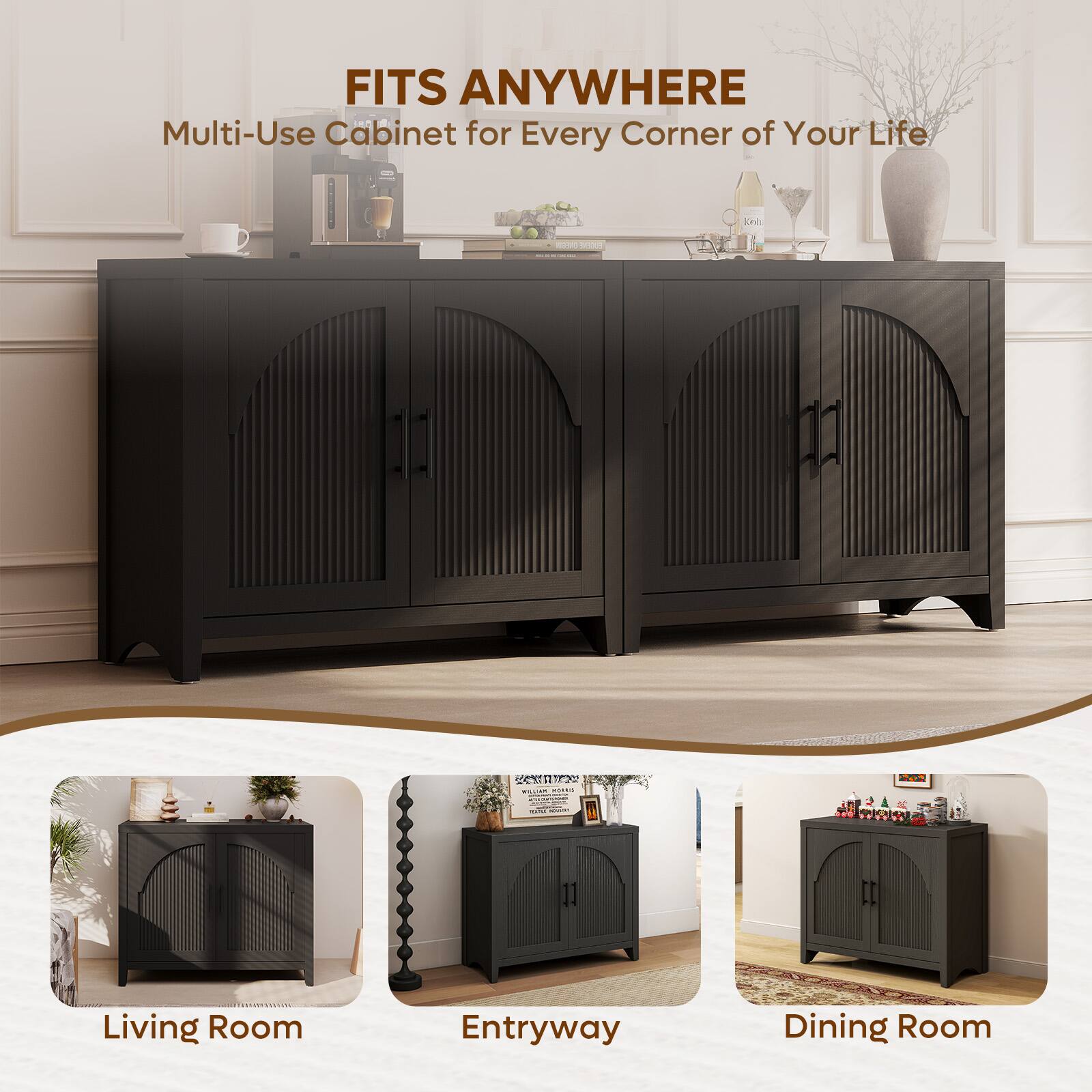 FITS ANYWHERE  
Multi-Use Cabinet for Every Corner of Your Life  

Living Room  
Entryway  
Dining Room