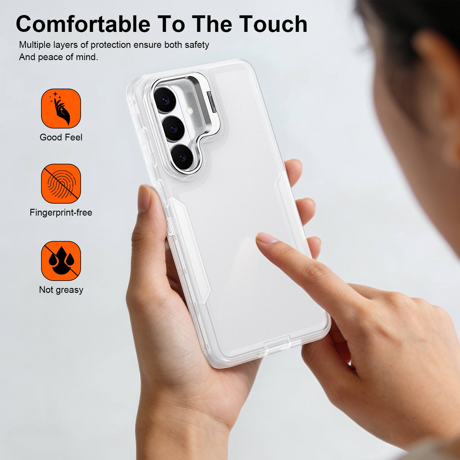 Comfortable To The Touch

Multiple layers of protection ensure both safety and peace of mind.

- Good Feel
- Fingerprint-free
- Not greasy