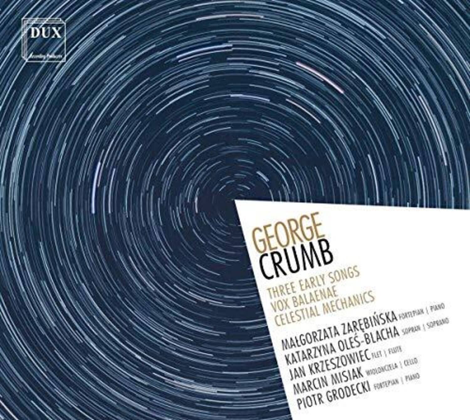 DUX  
GEORGE CRUMB  
THREE EARLY SONGS  
VOX BALAENAE  
CELESTIAL MECHANICS  

MALGORZATA ZAREBINSKA  
FORTÉPIAN | PIANO  
KATARZYNA OLES-BLACHA  
SOPRANO  
JAN KRZESZOWIEC  
FLUTE  
MARCIN MISIAK  
WOLONCIELA | CELLO  
PIOTR GRODECKI  
FORTÉPIAN | PIANO