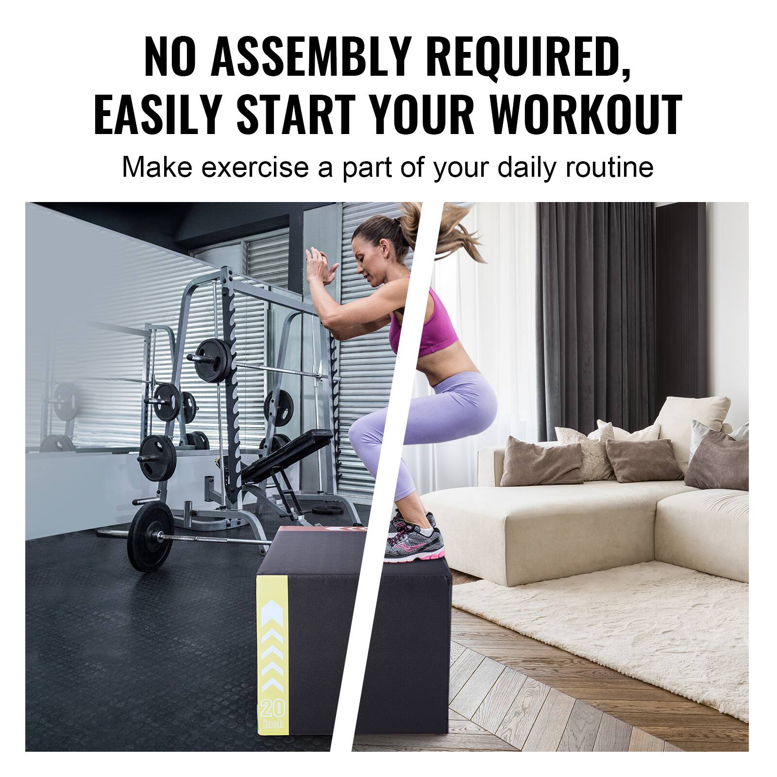 NO ASSEMBLY REQUIRED, EASILY START YOUR WORKOUT  
Make exercise a part of your daily routine.