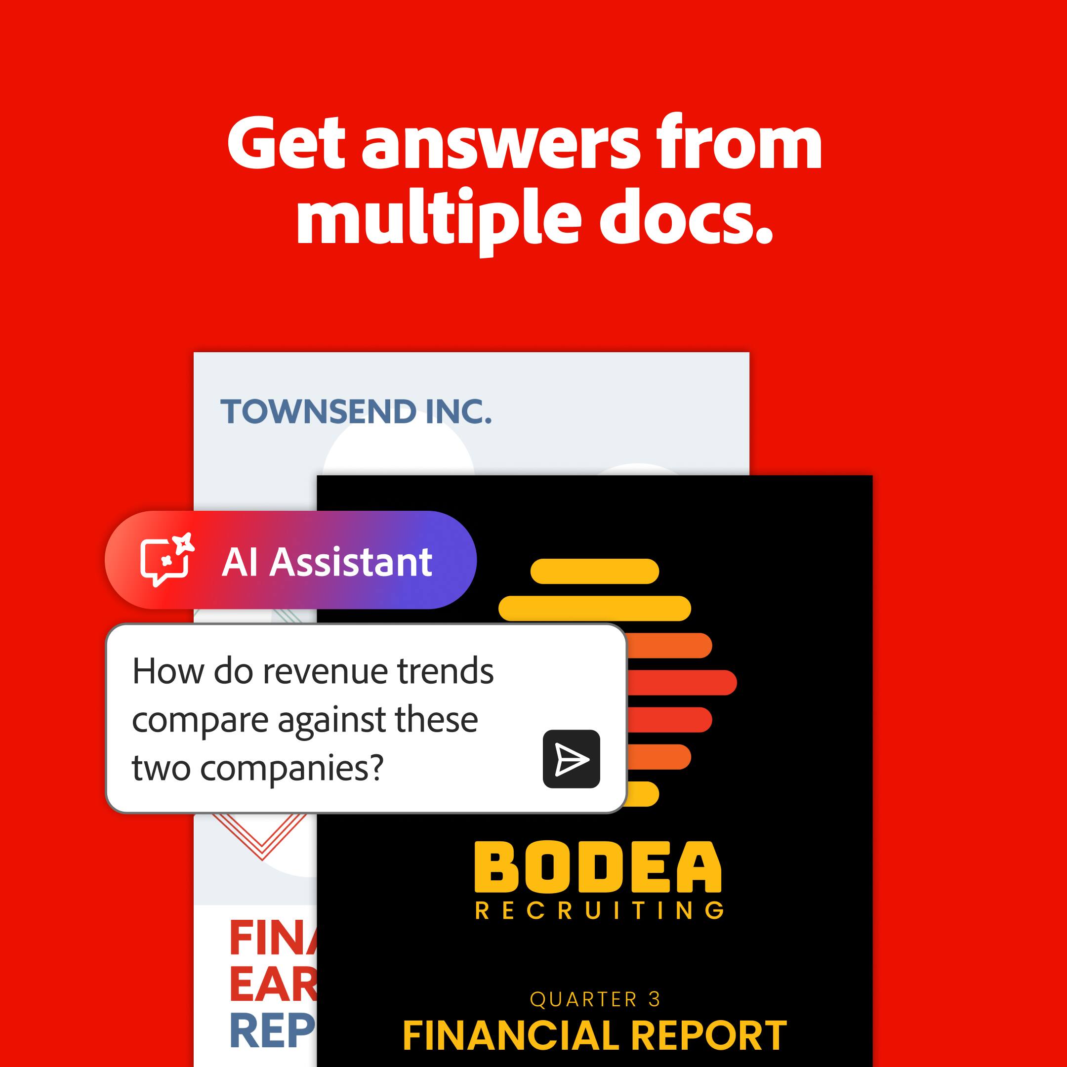Get answers from multiple docs. TOWNSEND INC. AI Assistant How do revenue trends compare against these two companies? BODEA RECRUITING FIN EAR QUARTER 3 REP FINANCIAL REPORT