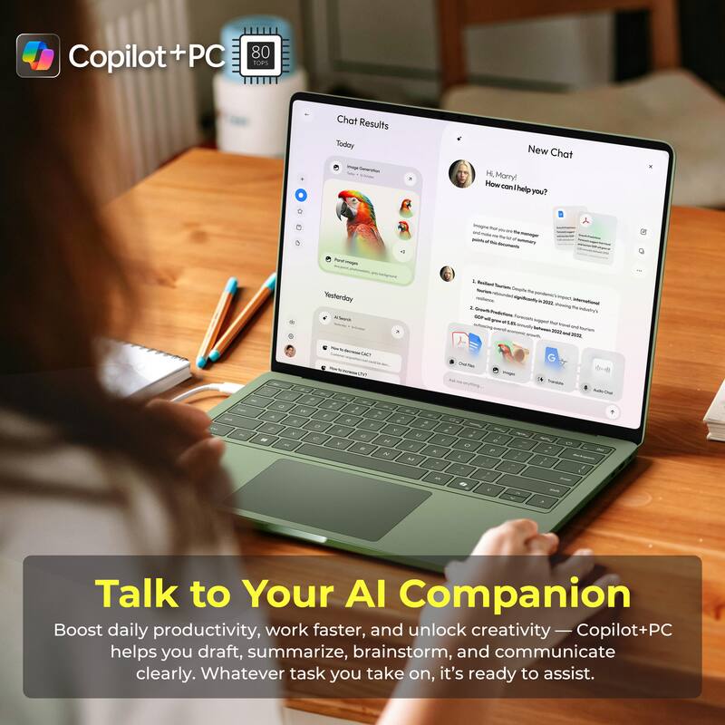 Copilot+PC 80 TOPS

Chat Results Today Image Generation

New Chat H. Morry! How can I help you?

X

be - Yesterday: How

Yesterwane

Imagine the pointy 80 whery doments A Resilant Desplty significantly pondemick 2022 International 2. Growth industry's GOP Prodictions happed 2020 1/4 2012

Our

Image

Trans

R

- Q A S R

W 8 a K e

R f V

, ? Y 48 H . N

e J M

. a A o K

- P

- e

- 0

Talk to Your AI Companion

Boost daily productivity, work faster, and unlock creativity — Copilot+PC helps you draft, summarize, brainstorm, and communicate clearly. Whatever task you take on, it's ready to assist.