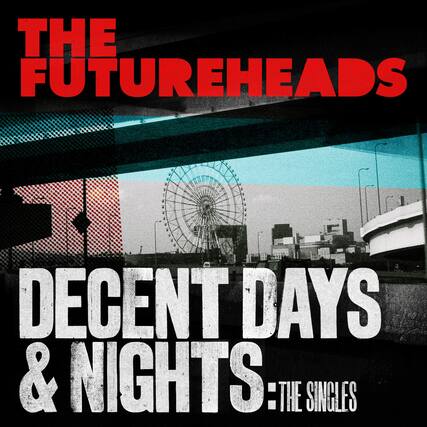 THE FUTUREHEADS
DECENT DAYS & NIGHTS: THE SINGLES