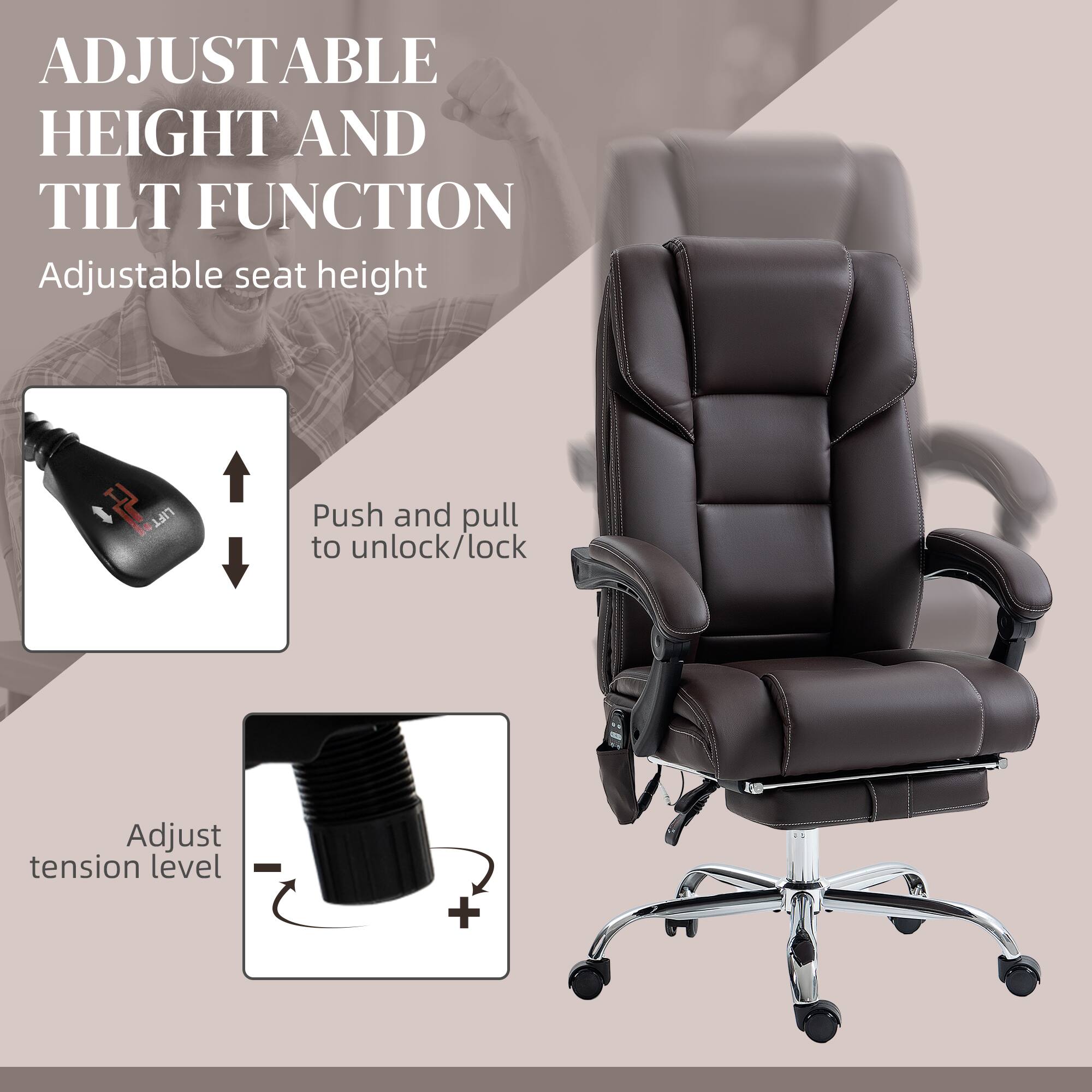 ADJUSTABLE HEIGHT AND TILT FUNCTION
Adjustable seat height
Push and pull to unlock/lock
Adjust tension level - +