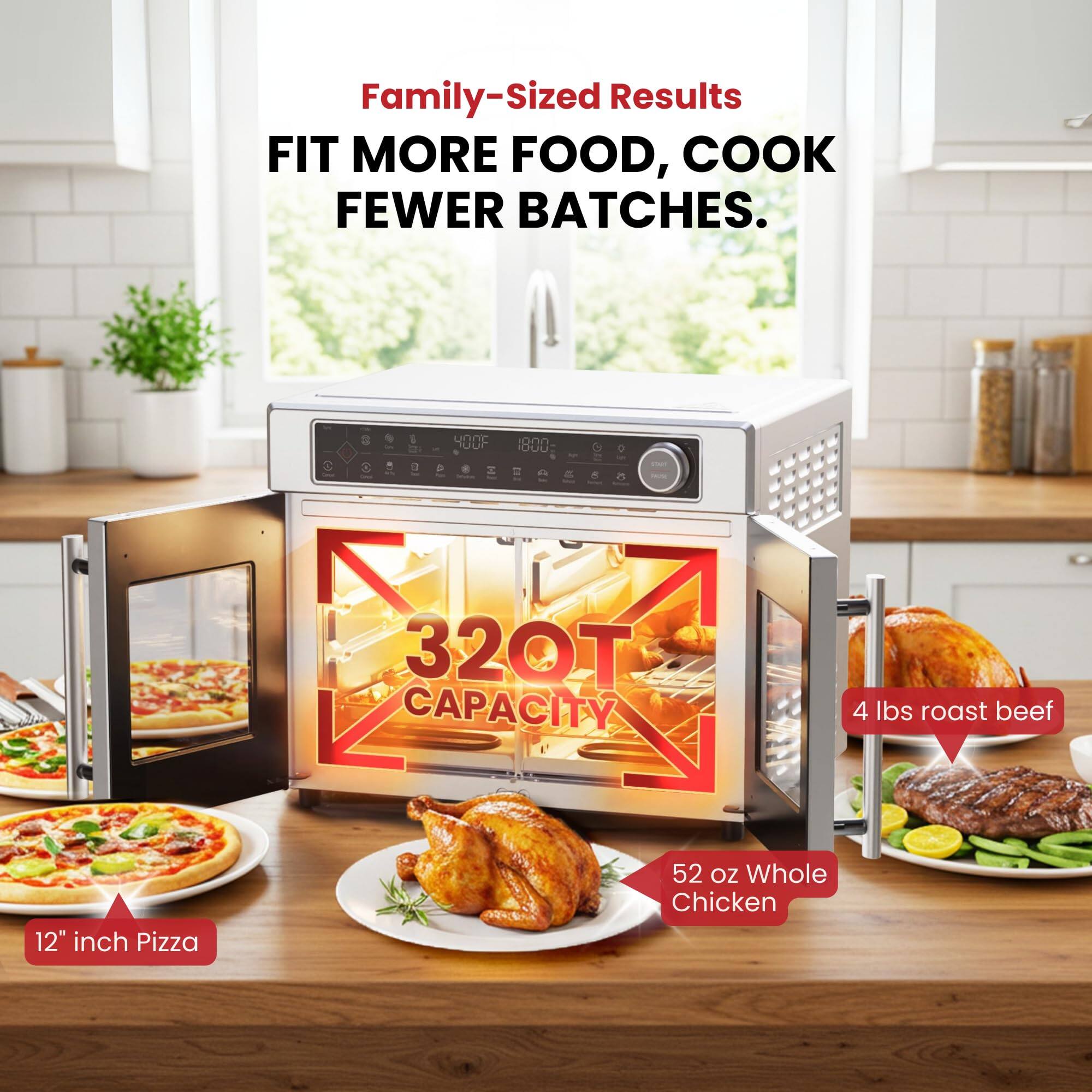 Family-Sized Results  
FIT MORE FOOD, COOK FEWER BATCHES.  

32QT CAPACITY  
- 4 lbs roast beef  
- 52 oz Whole Chicken  
- 12" inch Pizza