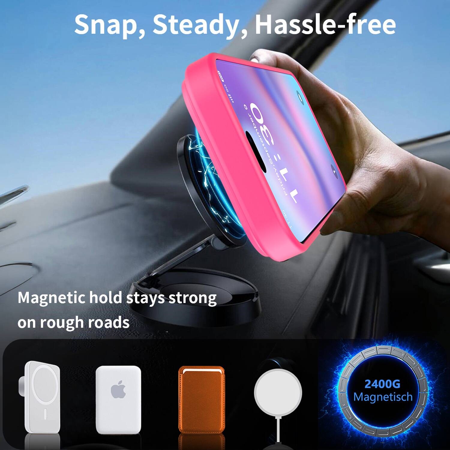 Snap, Steady, Hassle-free

Magnetic hold stays strong on rough roads

2400G Magnetisch