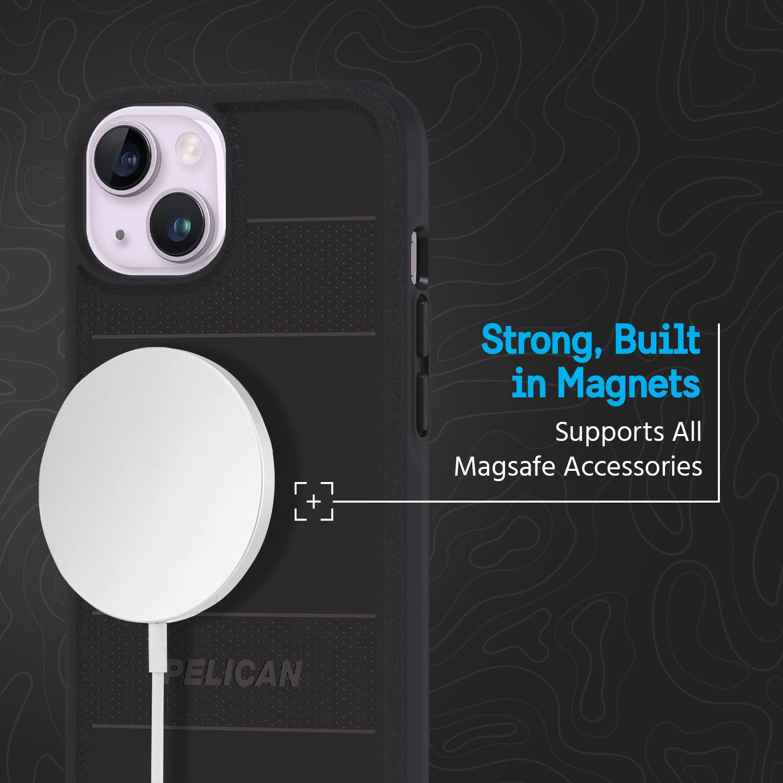 Strong, Built in Magnets  
Supports All MagSafe Accessories  

PELICAN