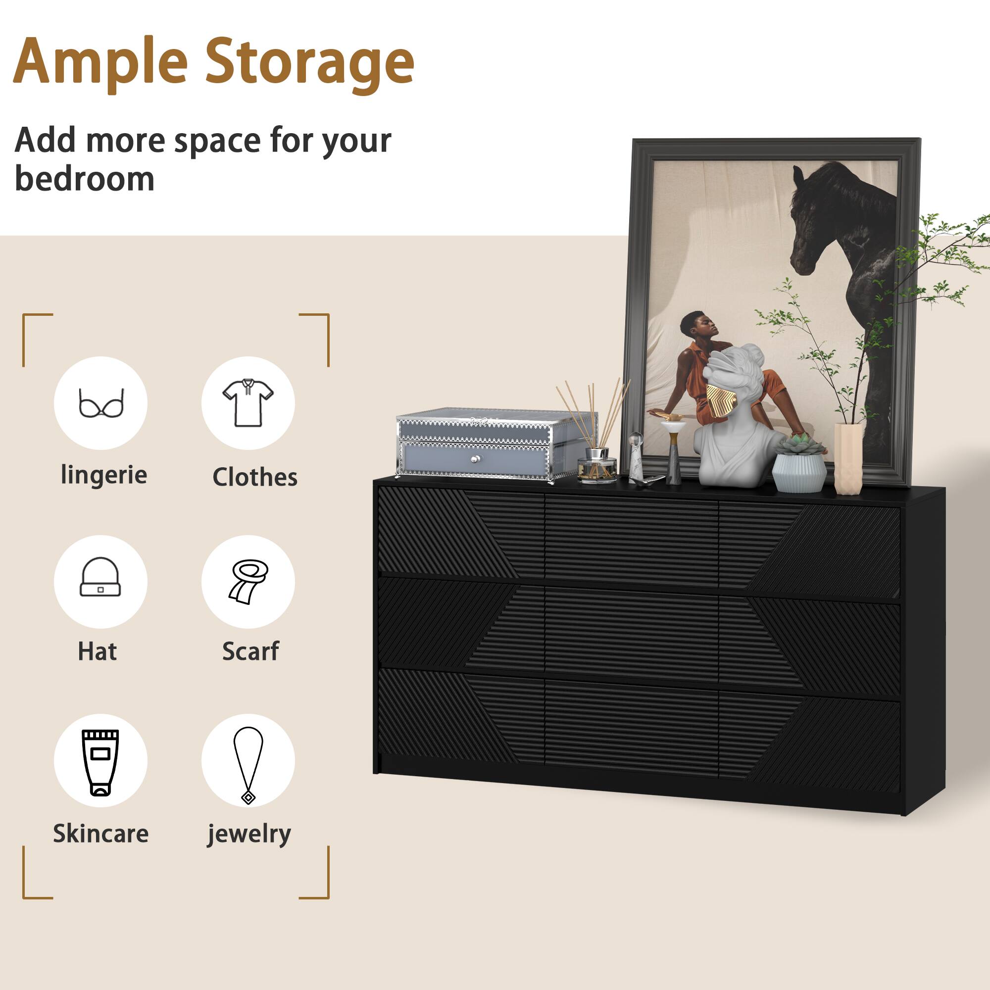 Ample Storage
Add more space for your bedroom
lingerie
Clothes
Hat
Scarf
Skincare
jewelry
